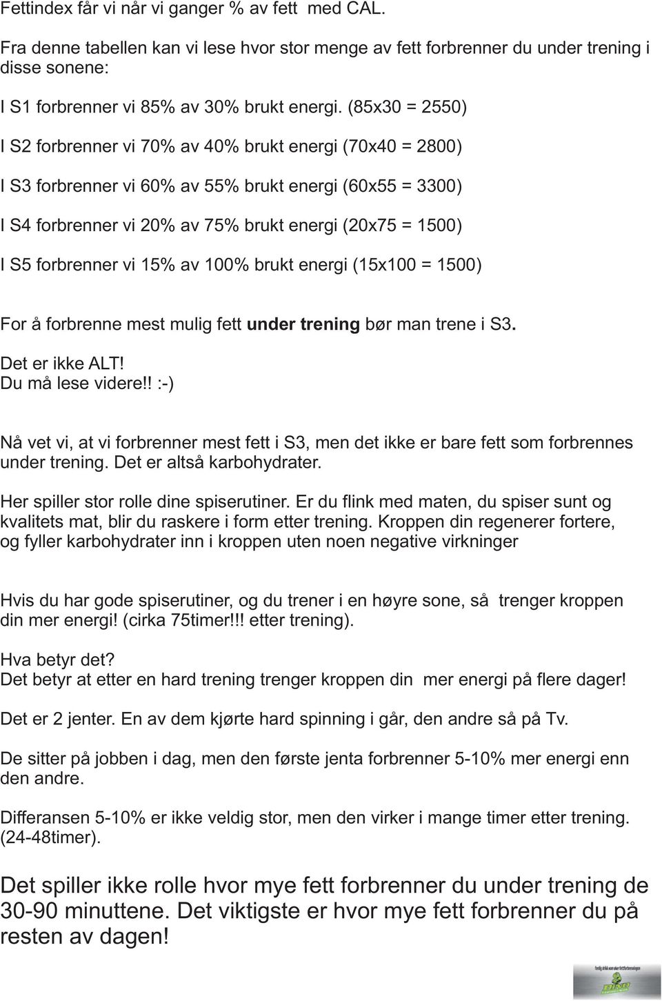 forbrenner vi 15% av 100% brukt energi (15x100 = 1500) For å forbrenne mest mulig fett under trening bør man trene i S3. Det er ikke ALT! Du må lese videre!