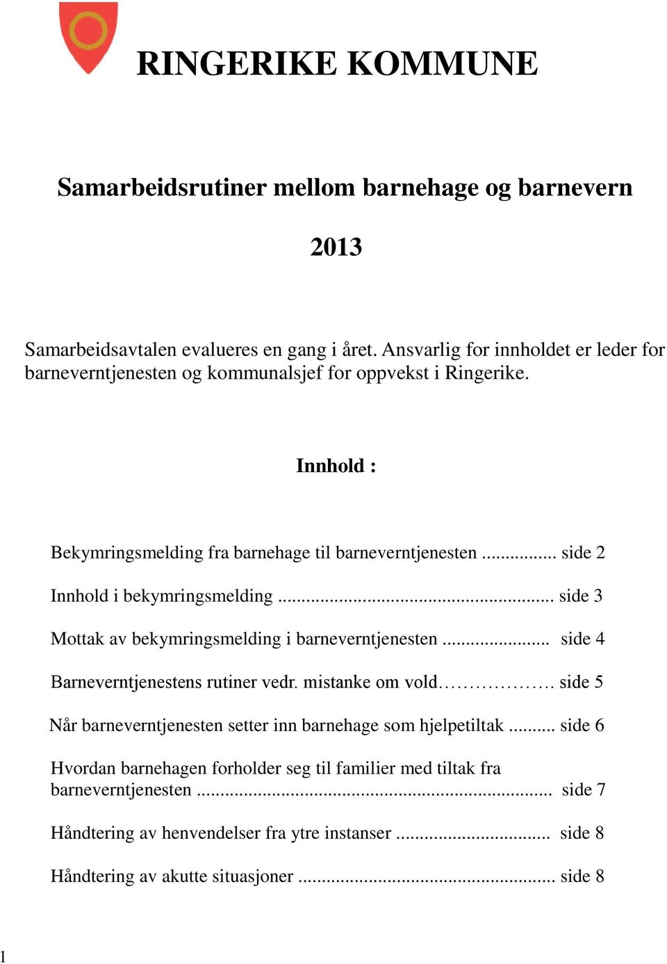 .. side 2 Innhold i bekymringsmelding... side 3 Mottak av bekymringsmelding i barneverntjenesten... side 4 Barneverntjenestens rutiner vedr. mistanke om vold.