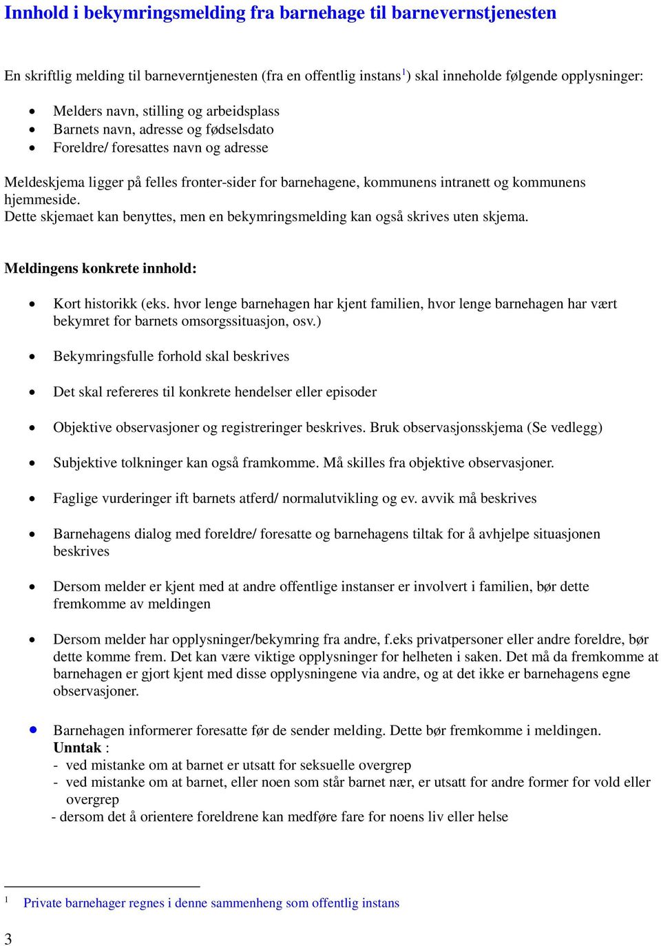 hjemmeside. Dette skjemaet kan benyttes, men en bekymringsmelding kan også skrives uten skjema. Meldingens konkrete innhold: Kort historikk (eks.