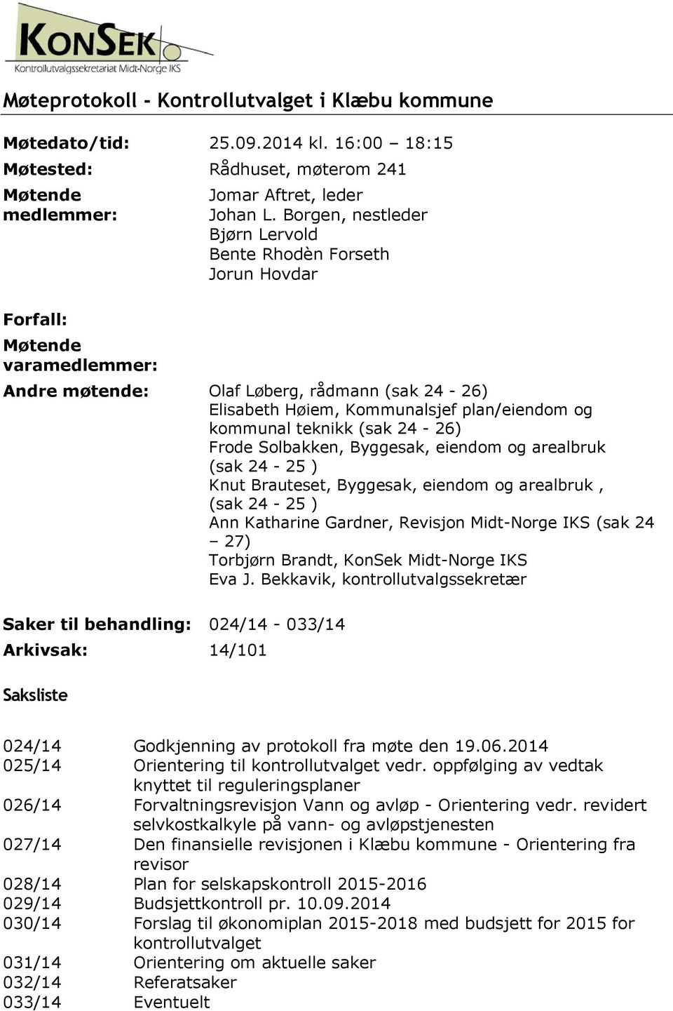 Borgen, nestleder Bjørn Lervold Bente Rhodèn Forseth Jorun Hovdar Andre møtende: Olaf Løberg, rådmann (sak 24-26) Elisabeth Høiem, Kommunalsjef plan/eiendom og kommunal teknikk (sak 24-26) Frode