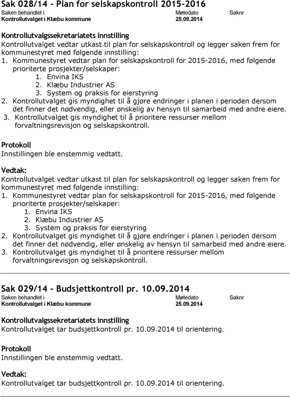 Kontrollutvalget gis myndighet til å gjøre endringer i planen i perioden dersom det finner det nødvendig, eller ønskelig av hensyn til samarbeid med andre eiere. 3.