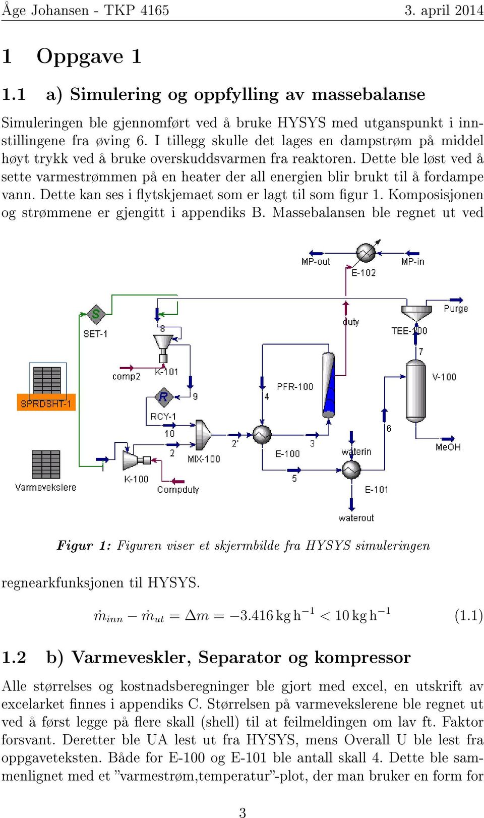 Dette ble løst ved å sette varmestrømmen på en heater der all energien blir brukt til å fordampe vann. Dette kan ses i ytskjemaet som er lagt til som gur 1.