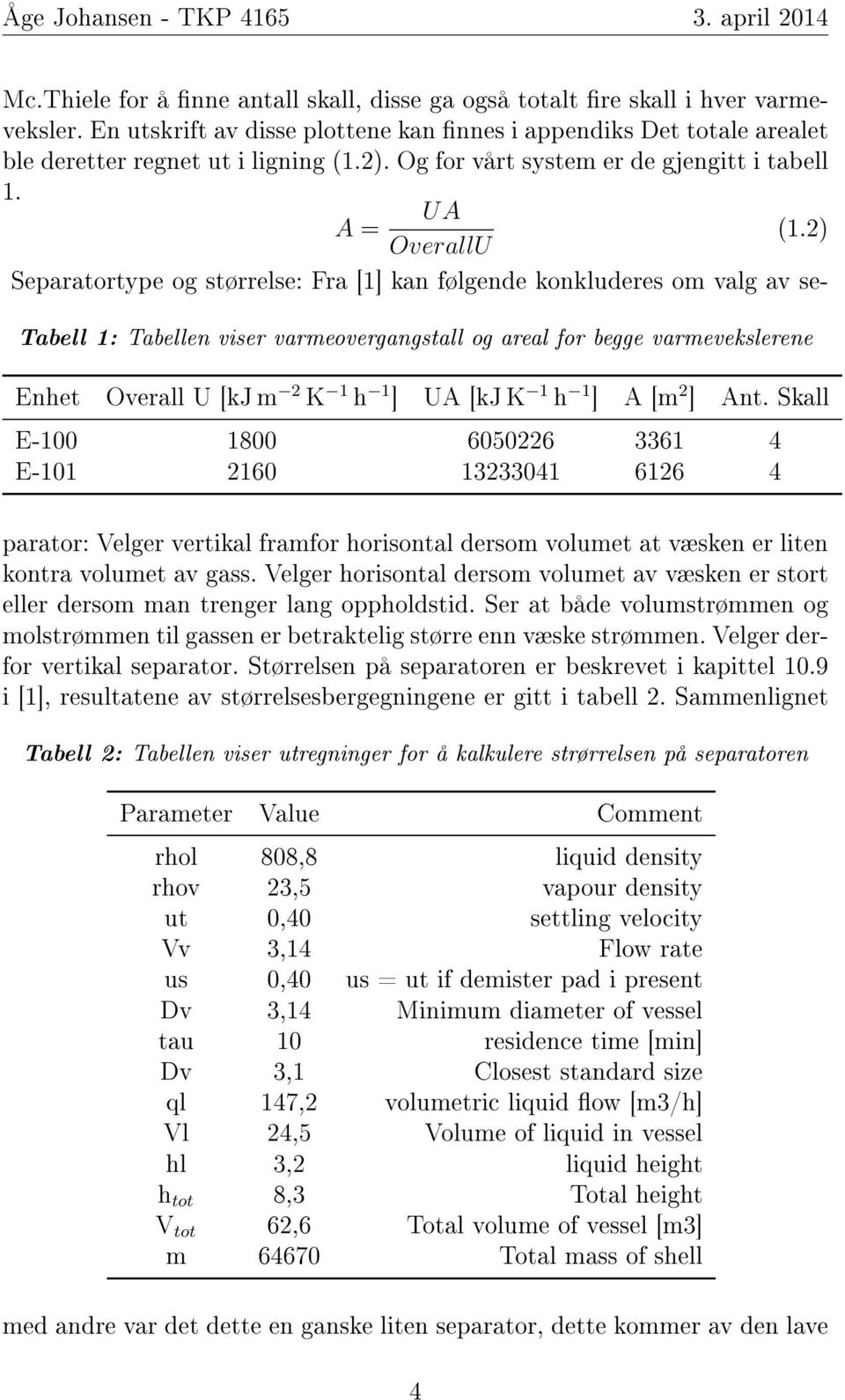 2) OverallU Separatortype og størrelse: Fra [1] kan følgende konkluderes om valg av se- Tabell 1: Tabellen viser varmeovergangstall og areal for begge varmevekslerene Enhet Overall U [kj m 2 K 1 h 1