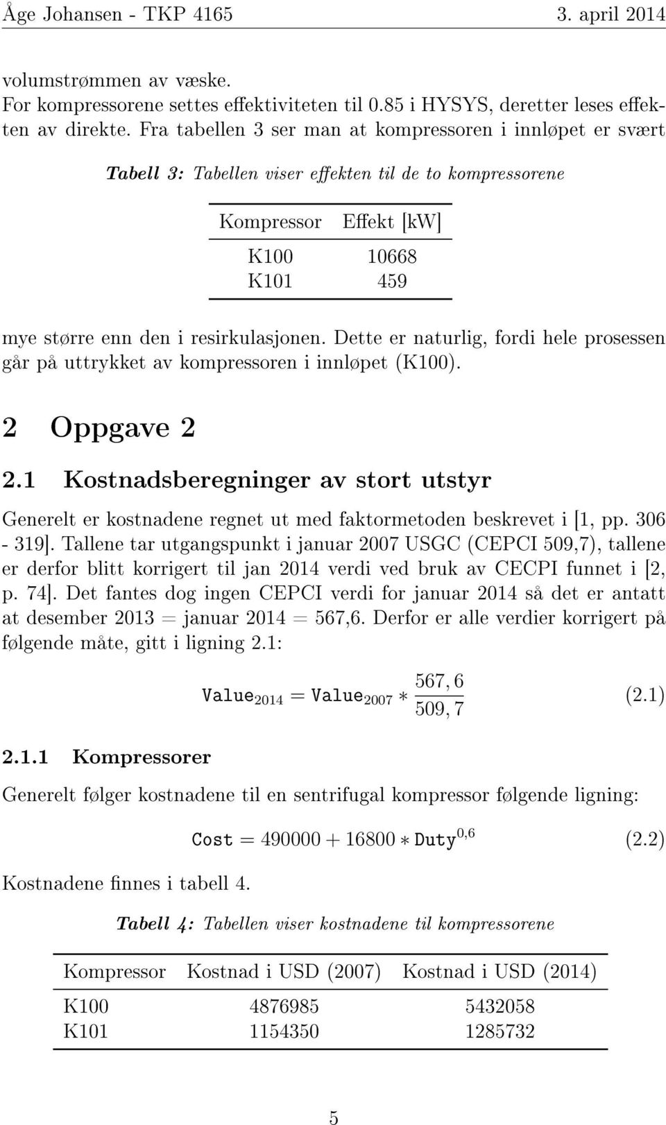 Dette er naturlig, fordi hele prosessen går på uttrykket av kompressoren i innløpet (K100). 2 Oppgave 2 2.