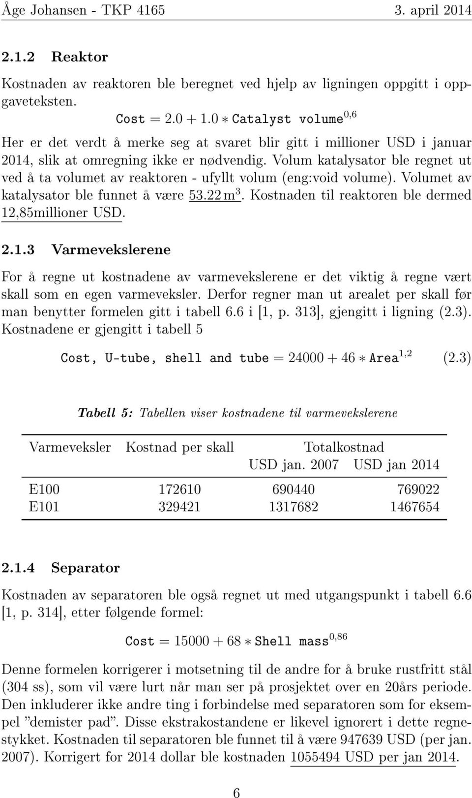 Volum katalysator ble regnet ut ved å ta volumet av reaktoren - ufyllt volum (eng:void volume). Volumet av katalysator ble funnet å være 53.22 m 3.