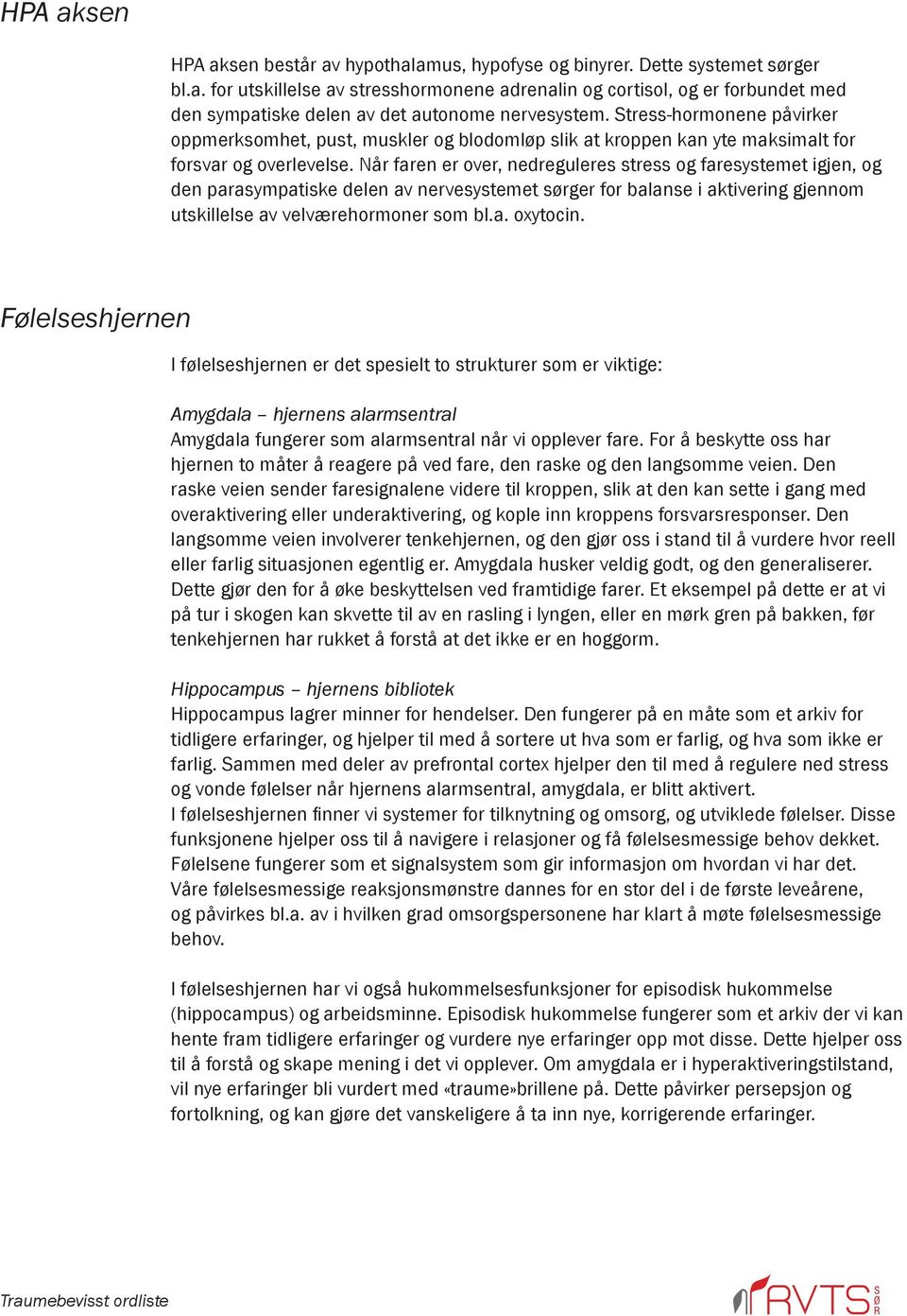 Når faren er over, nedreguleres stress og faresystemet igjen, og den parasympatiske delen av nervesystemet sørger for balanse i aktivering gjennom utskillelse av velværehormoner som bl.a. oxytocin.