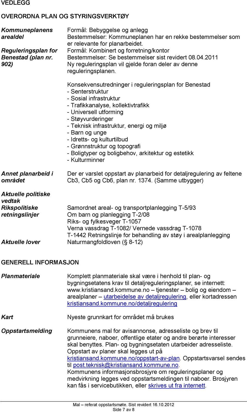 Formål: Kombinert og forretning/kontor Bestemmelser: Se bestemmelser sist revidert 08.04.2011 Ny reguleringsplan vil gjelde foran deler av denne reguleringsplanen.