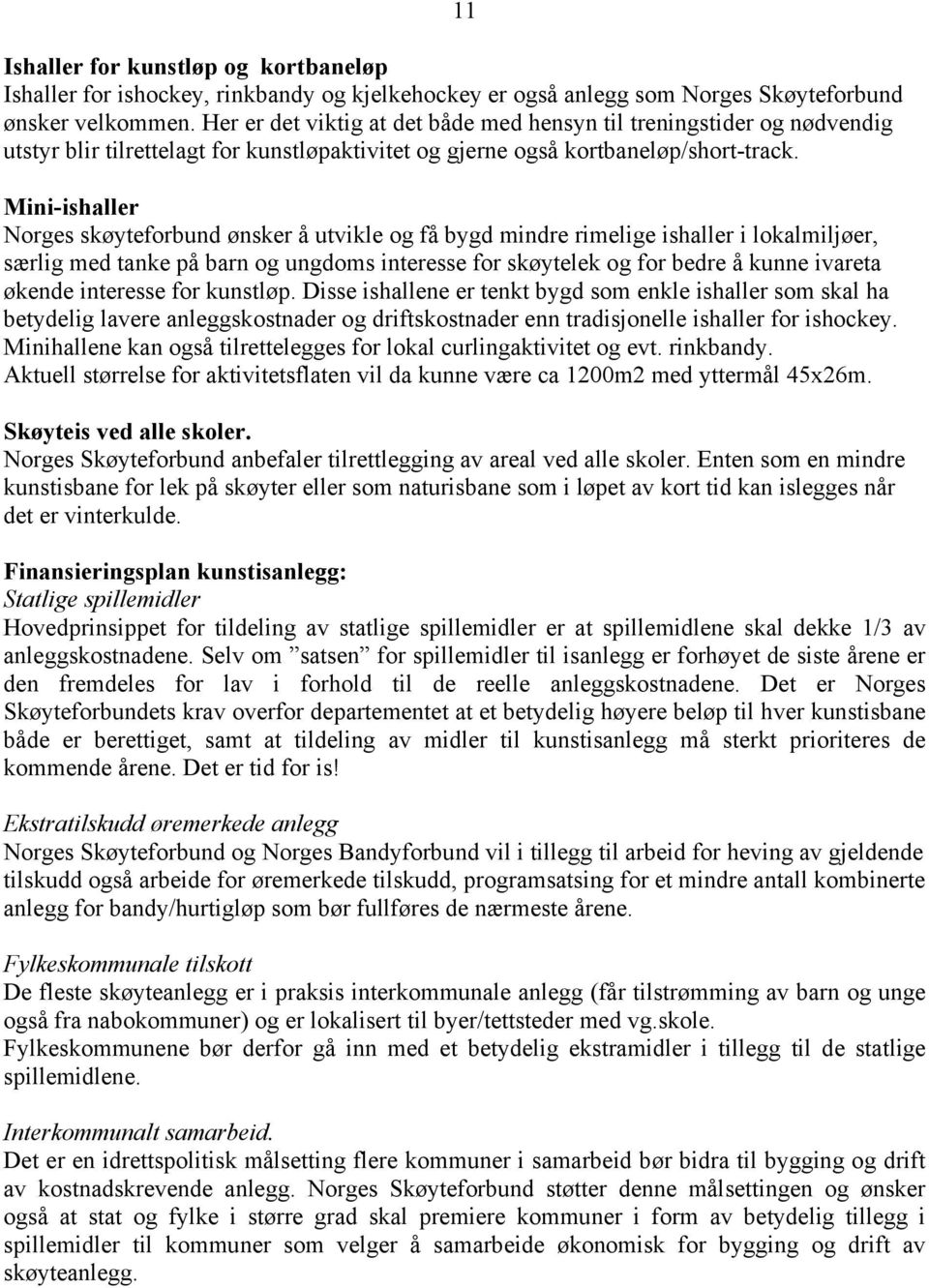 Mini-ishaller Norges skøyteforbund ønsker å utvikle og få bygd mindre rimelige ishaller i lokalmiljøer, særlig med tanke på barn og ungdoms interesse for skøytelek og for bedre å kunne ivareta økende