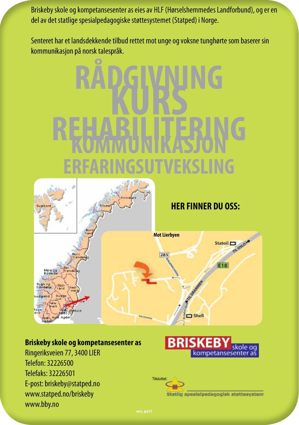 RÅDGIVNING KURS REHABILITERING KURS KOMMUNIKASJON REHABILITERING ERFARINGSUTVEKSlLING KOMMUNIKASJON ERFARINGSUTVEKSLING HER FINNER DU OSS: Mot Lierbyen