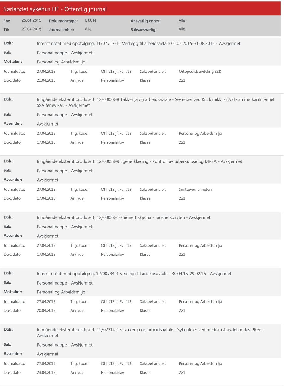 dato: 17.04.2015 Arkivdel: Personalarkiv Inngående eksternt produsert, 12/00088-9 Egenerklæring - kontroll av tuberkulose og MRSA - Personalmappe - Smittevernenheten Dok. dato: 17.04.2015 Arkivdel: Personalarkiv Inngående eksternt produsert, 12/00088-10 Signert skjema - taushetsplikten - Personalmappe - Dok.