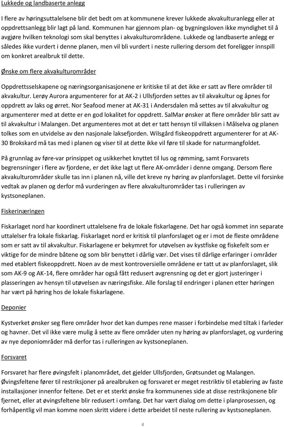 Lukkede og landbaserte anlegg er således ikke vurdert i denne planen, men vil bli vurdert i neste rullering dersom det foreligger innspill om konkret arealbruk til dette.