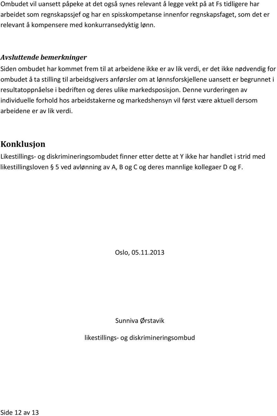 Avsluttende bemerkninger Siden ombudet har kommet frem til at arbeidene ikke er av lik verdi, er det ikke nødvendig for ombudet å ta stilling til arbeidsgivers anførsler om at lønnsforskjellene