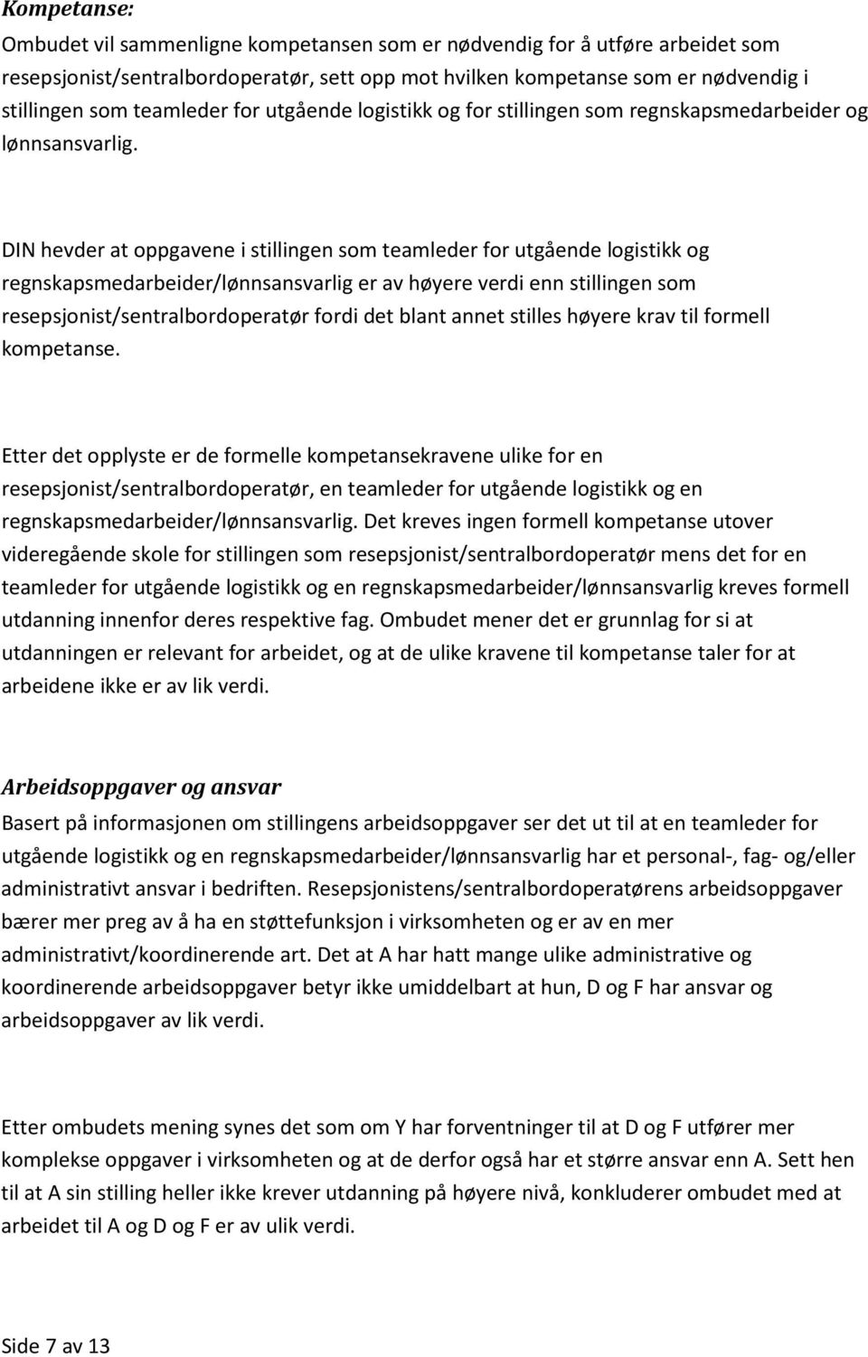 DIN hevder at oppgavene i stillingen som teamleder for utgående logistikk og regnskapsmedarbeider/lønnsansvarlig er av høyere verdi enn stillingen som resepsjonist/sentralbordoperatør fordi det blant