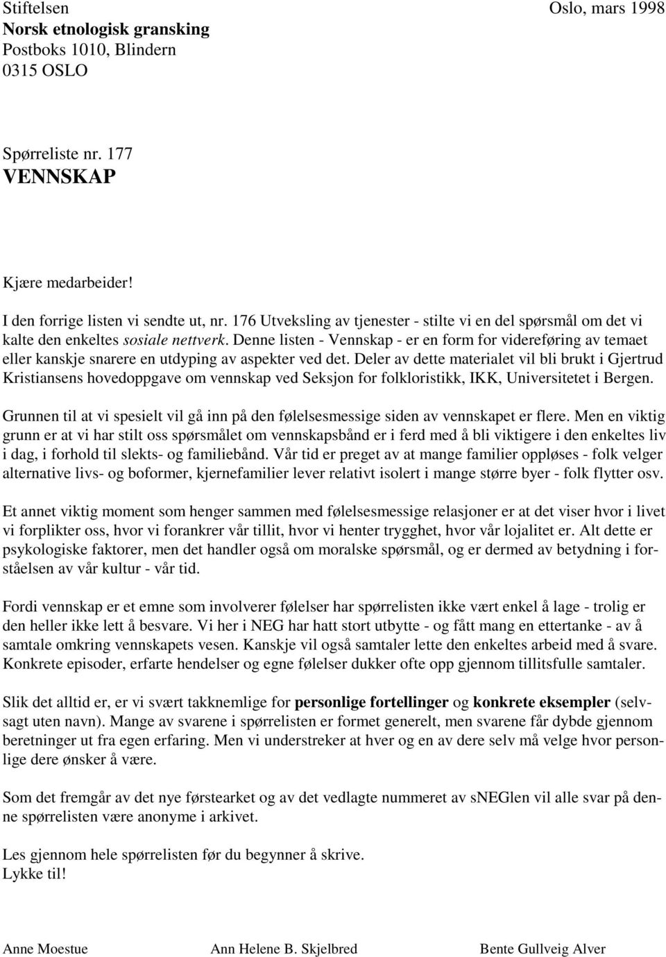 Denne listen - Vennskap - er en form for videreføring av temaet eller kanskje snarere en utdyping av aspekter ved det.