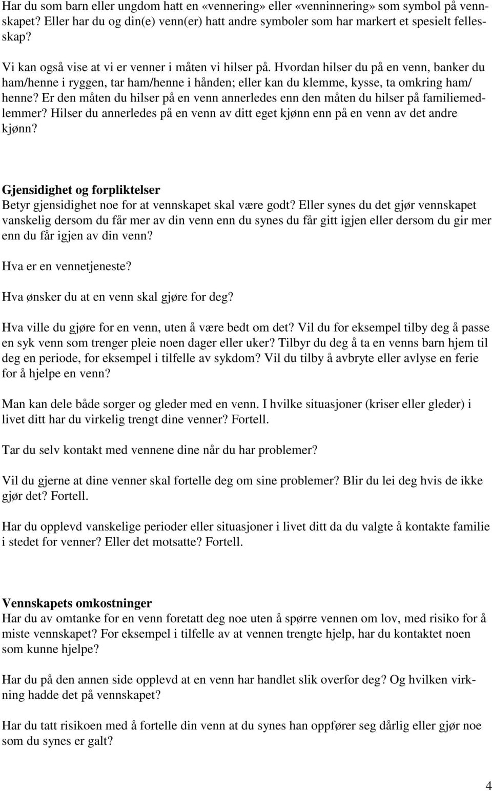 Er den måten du hilser på en venn annerledes enn den måten du hilser på familiemedlemmer? Hilser du annerledes på en venn av ditt eget kjønn enn på en venn av det andre kjønn?