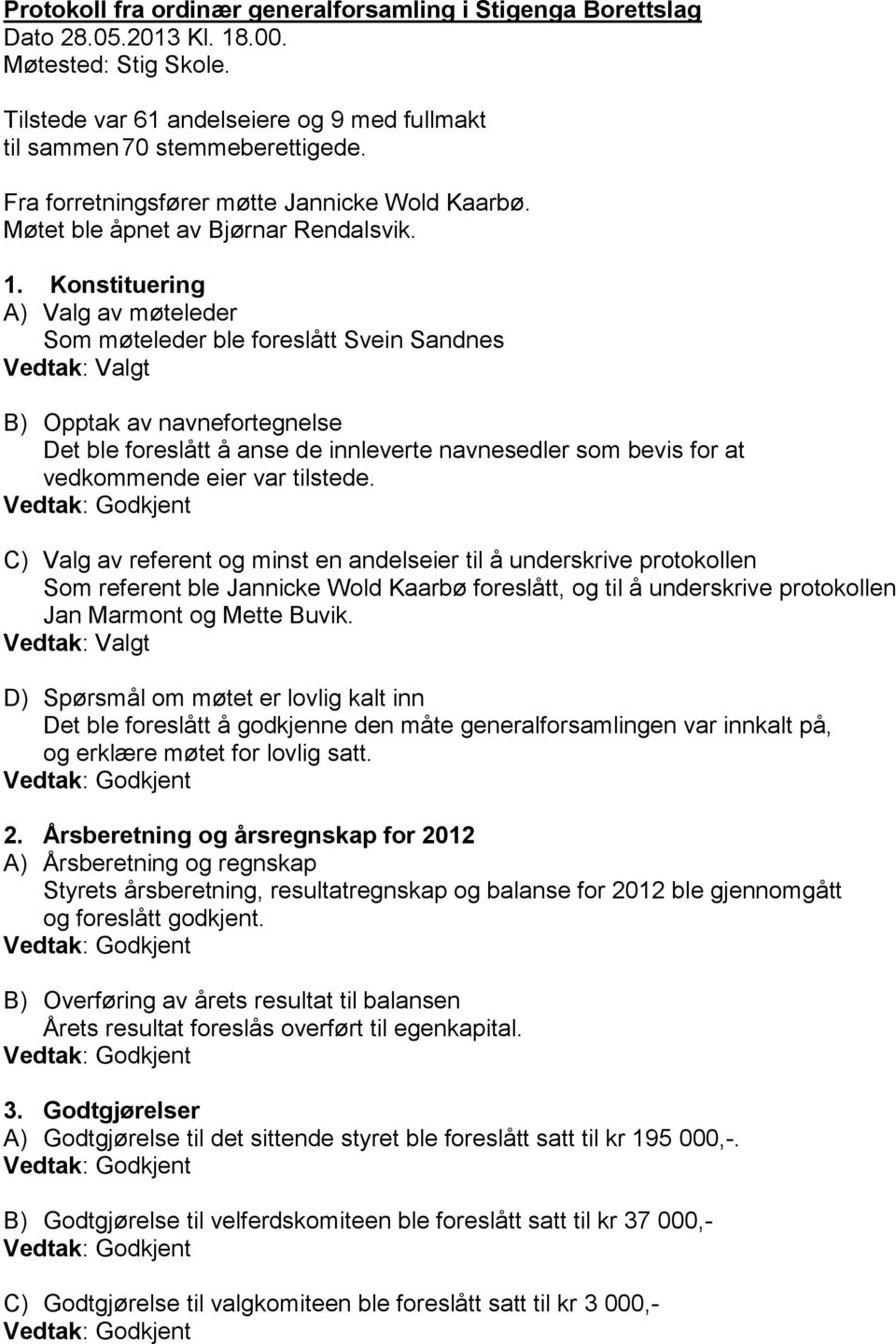 Konstituering A) Valg av møteleder Som møteleder ble foreslått Svein Sandnes Vedtak: Valgt B) Opptak av navnefortegnelse Det ble foreslått å anse de innleverte navnesedler som bevis for at