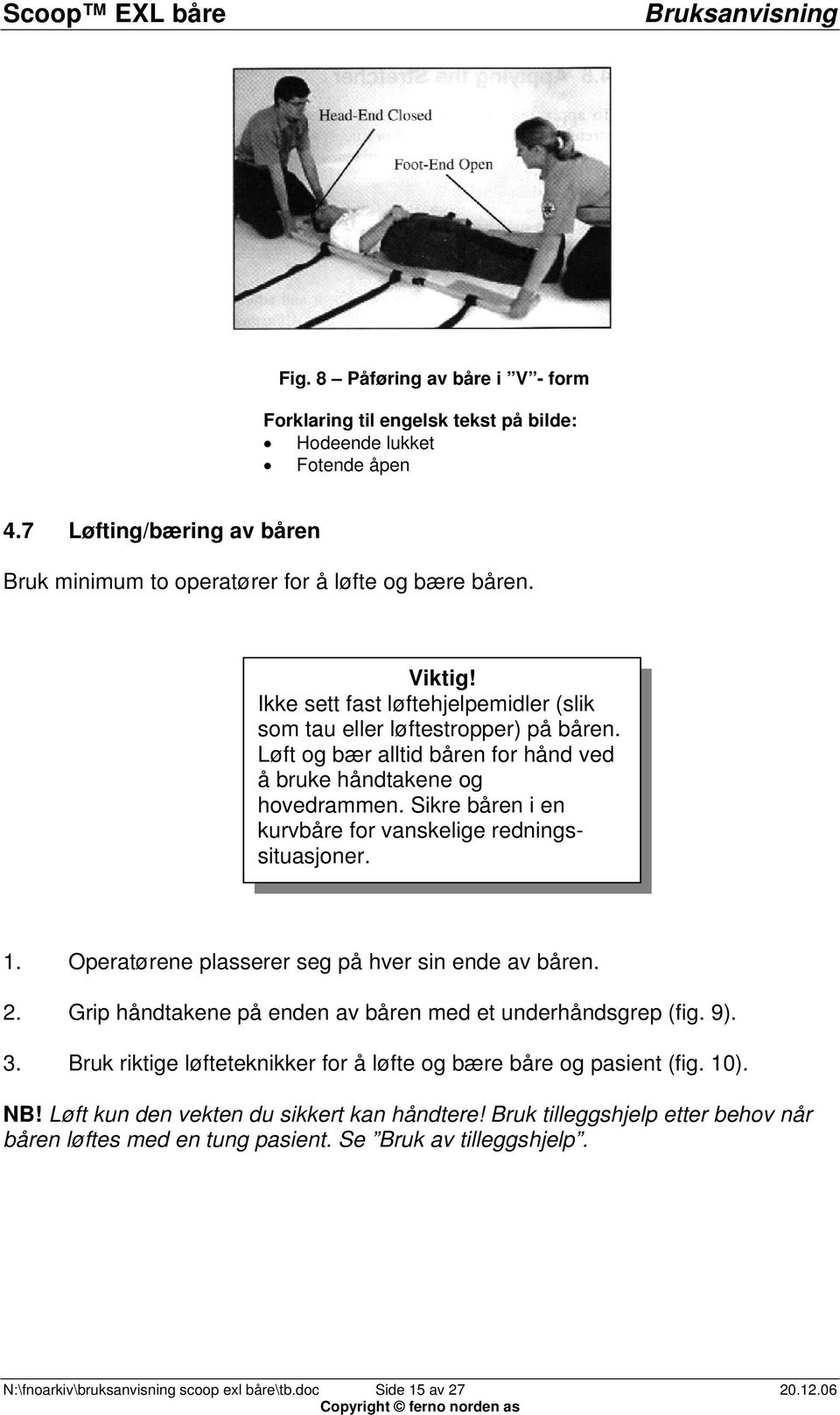 Sikre båren i en kurvbåre for vanskelige redningssituasjoner. 1. Operatørene plasserer seg på hver sin ende av båren. 2. Grip håndtakene på enden av båren med et underhåndsgrep (fig. 9). 3.