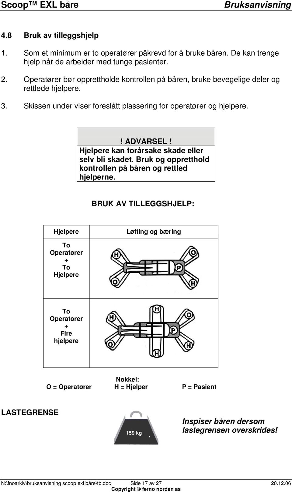 Hjelpere kan forårsake skade eller selv bli skadet. Bruk og oppretthold kontrollen på båren og rettled hjelperne.