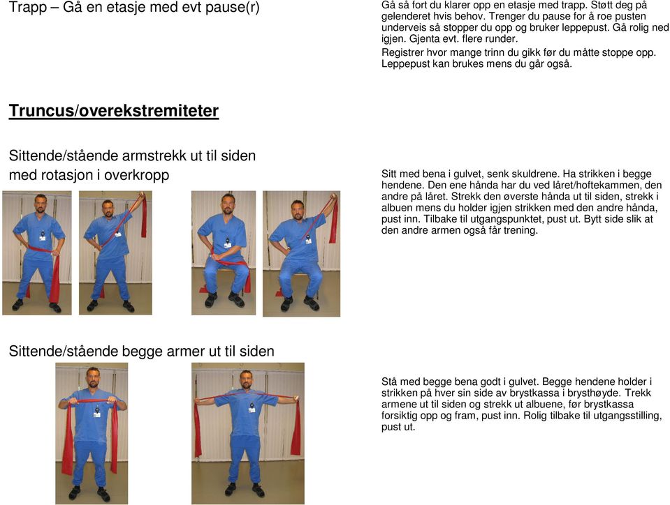 Truncus/overekstremiteter Sittende/stående armstrekk ut til siden med rotasjon i overkropp Sitt med bena i gulvet, senk skuldrene. Ha strikken i begge hendene.