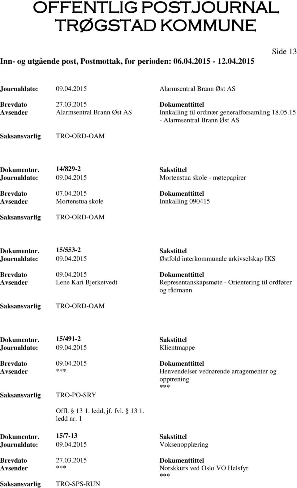 15/553-2 Sakstittel Journaldato: 09.04.2015 Østfold interkommunale arkivselskap IKS Avsender Lene Kari Bjerketvedt Representanskapsmøte - Orientering til ordfører og rådmann TRO-ORD-OAM Dokumentnr.
