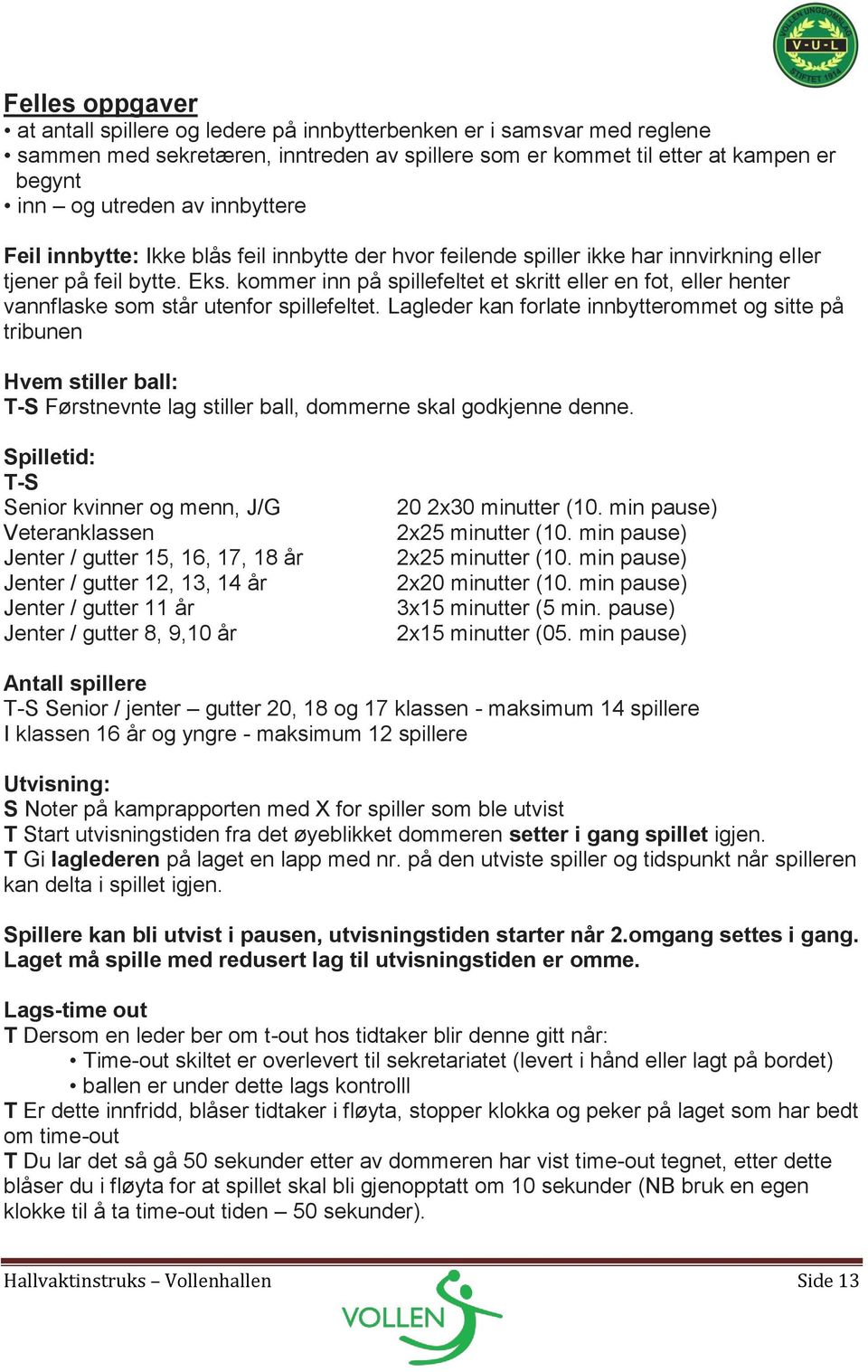 kommer inn på spillefeltet et skritt eller en fot, eller henter vannflaske som står utenfor spillefeltet.