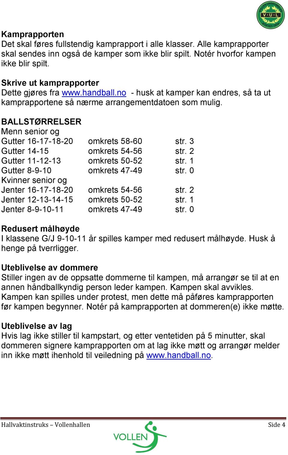 BALLSTØRRELSER Menn senior og Gutter 16-17-18-20 omkrets 58-60 str. 3 Gutter 14-15 omkrets 54-56 str. 2 Gutter 11-12-13 omkrets 50-52 str. 1 Gutter 8-9-10 omkrets 47-49 str.