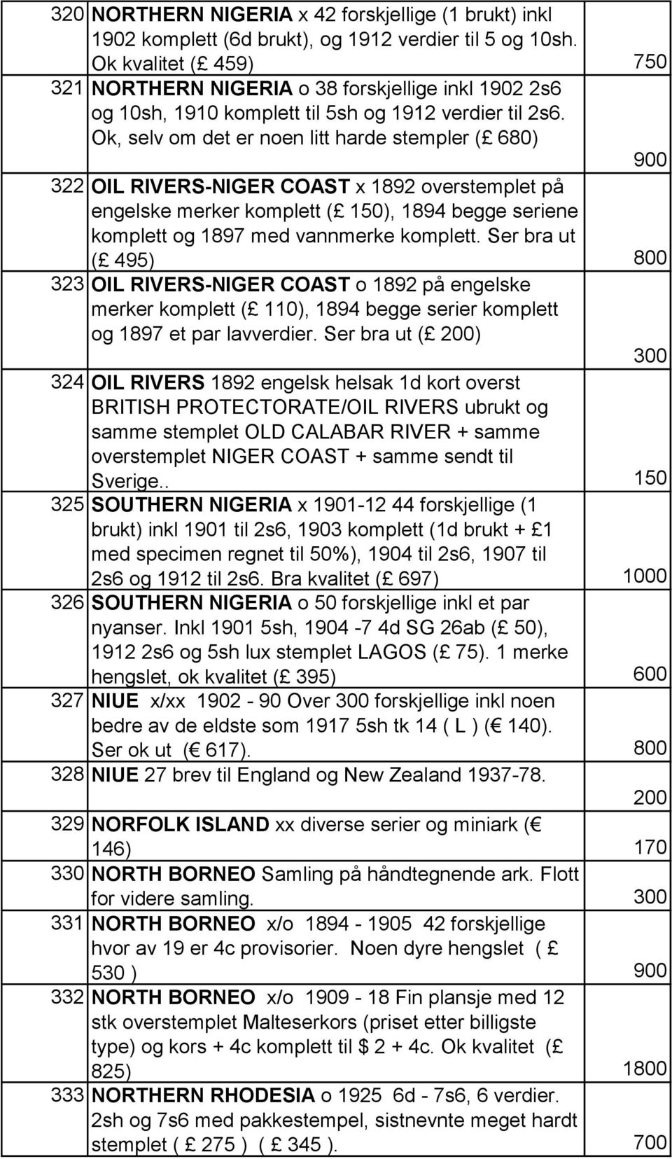 Ok, selv om det er noen litt harde stempler ( 680) 900 322 OIL RIVERS-NIGER COAST x 1892 overstemplet på engelske merker komplett ( 150), 1894 begge seriene komplett og 1897 med vannmerke komplett.