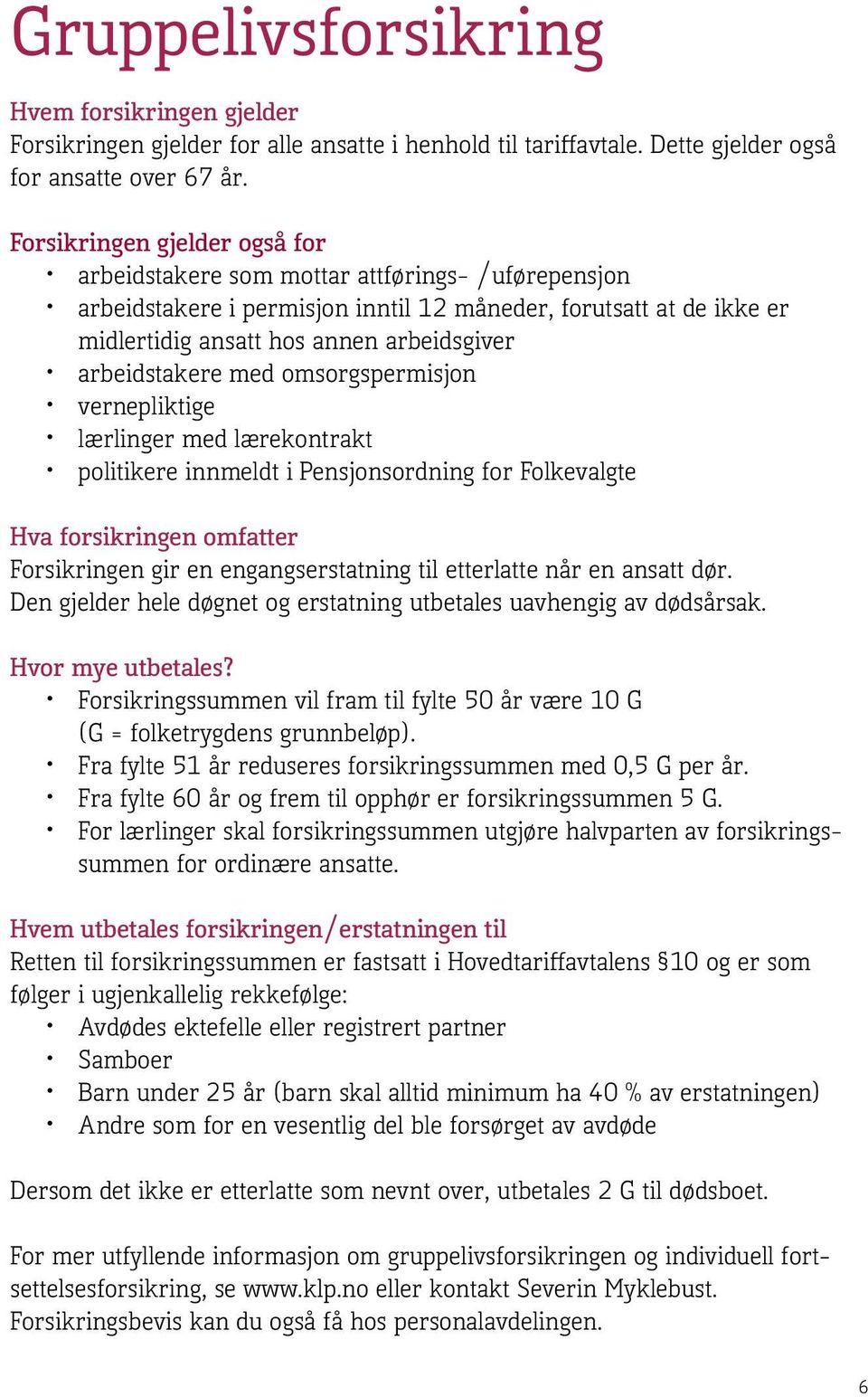 arbeidstakere med omsorgspermisjon vernepliktige lærlinger med lærekontrakt politikere innmeldt i Pensjonsordning for Folkevalgte Hva forsikringen omfatter Forsikringen gir en engangserstatning til