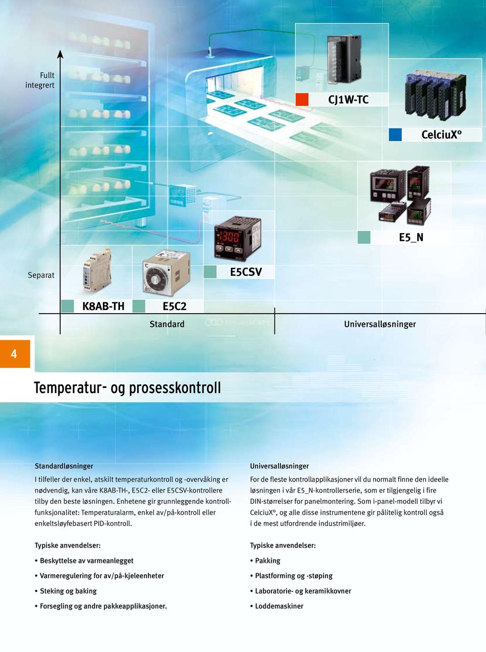 Enhetene gir grunnleggende kontrollfunksjonalitet: Temperaturalarm, enkel av/på-kontroll eller enkeltsløyfebasert PID-kontroll.