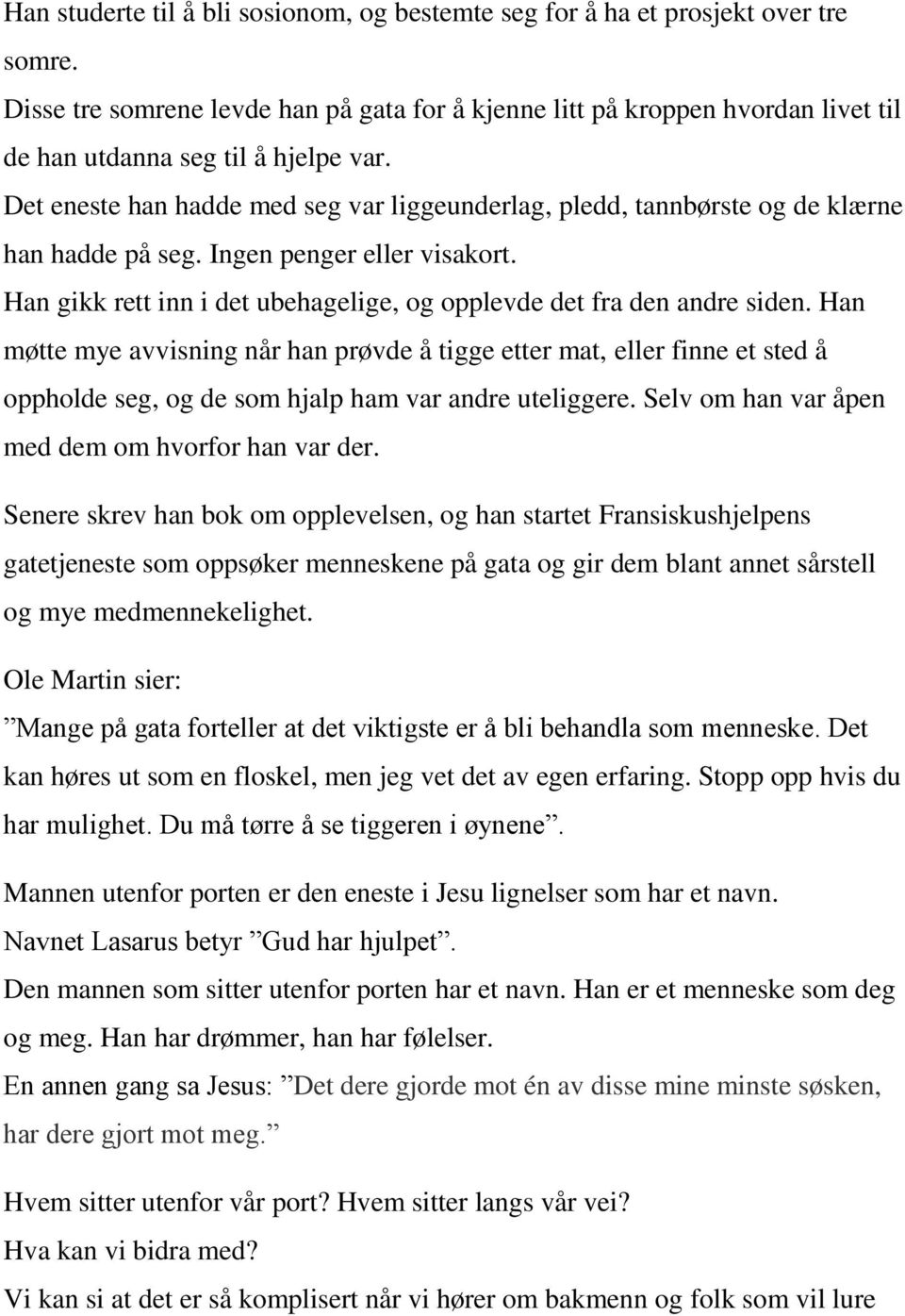 Det eneste han hadde med seg var liggeunderlag, pledd, tannbørste og de klærne han hadde på seg. Ingen penger eller visakort. Han gikk rett inn i det ubehagelige, og opplevde det fra den andre siden.