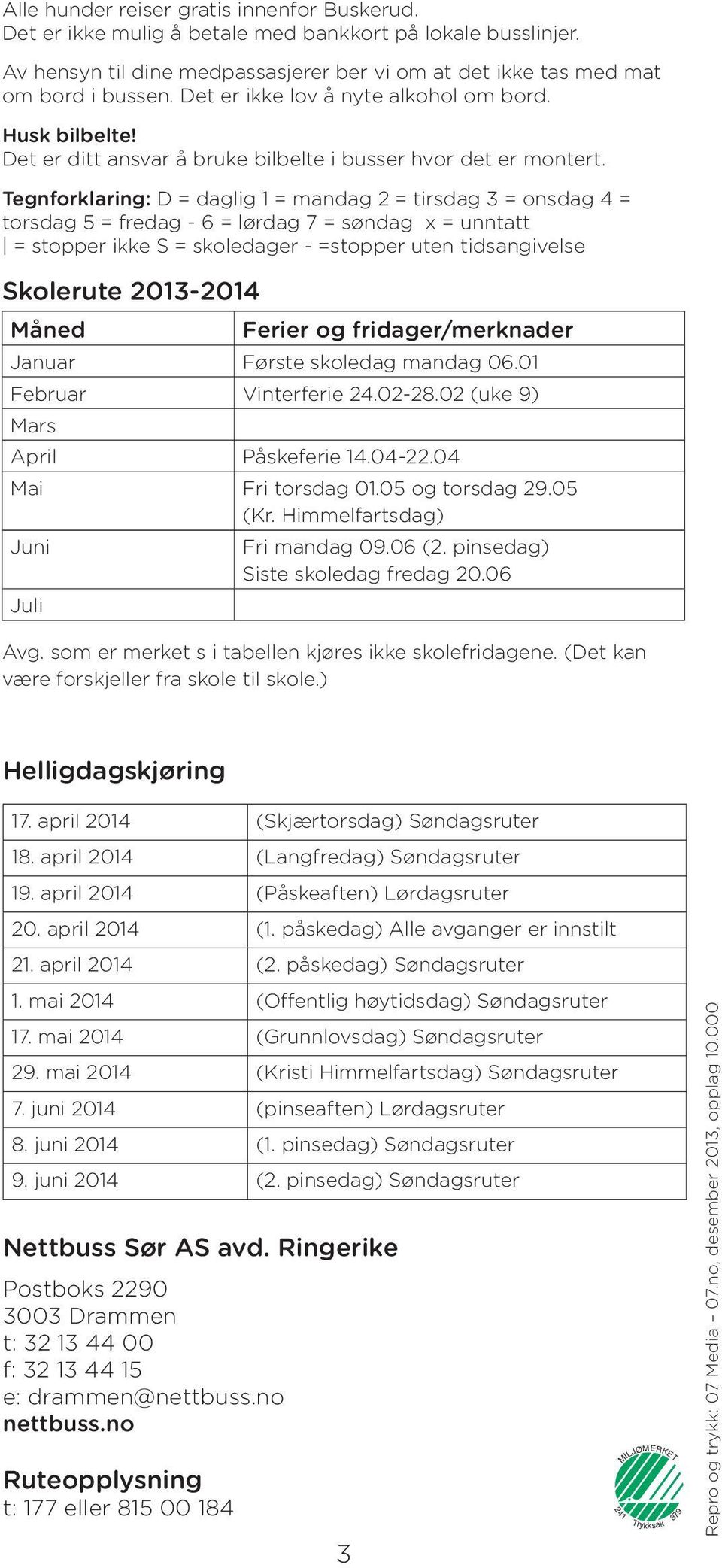 Tegnforklaring: D = daglig 1 = mandag 2 = tirsdag 3 = onsdag 4 = torsdag 5 = fredag - 6 = lørdag 7 = søndag x = unntatt = stopper ikke S = skoledager - =stopper uten tidsangivelse Skolerute 2013-2014