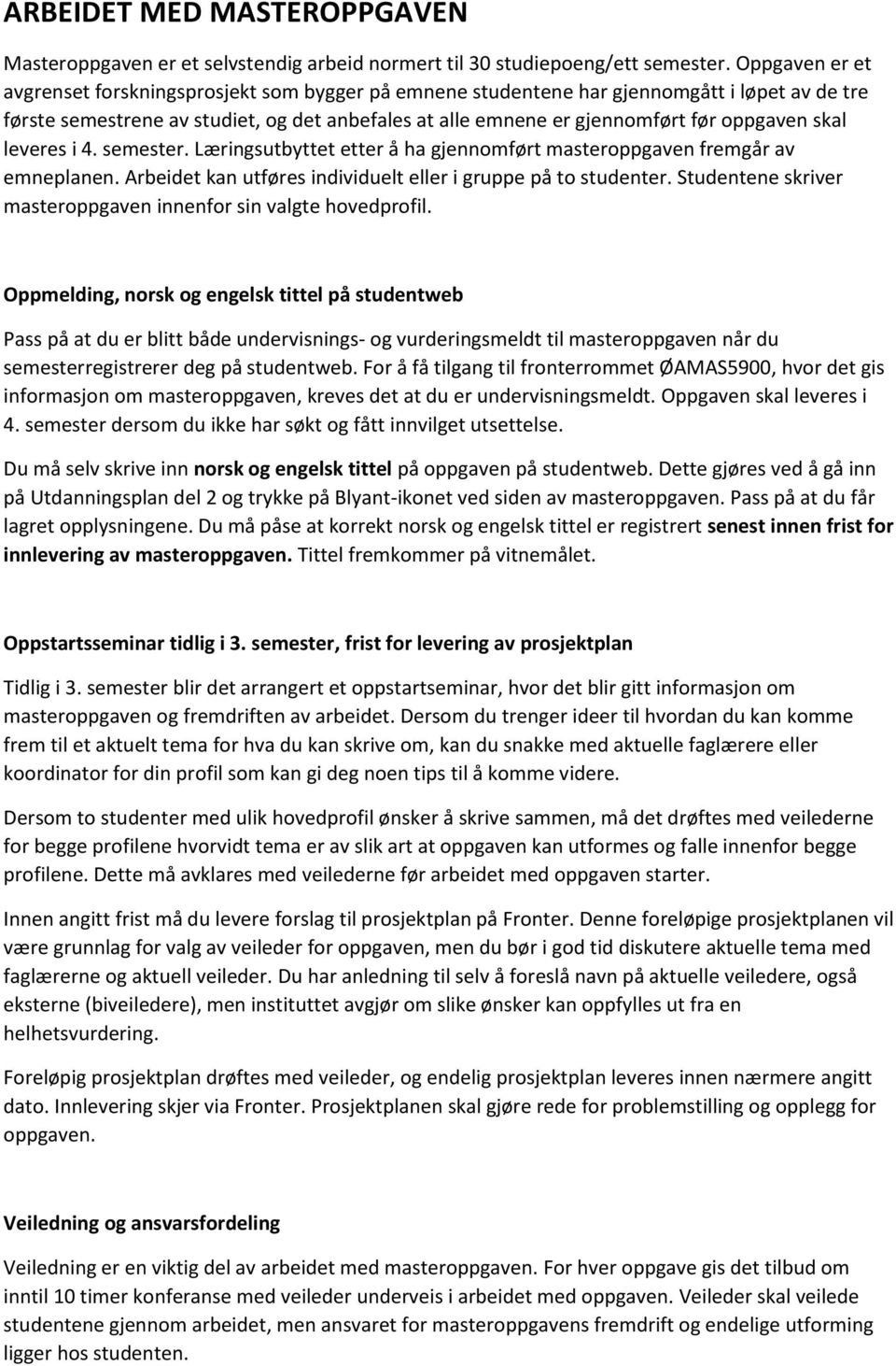 skal leveres i 4. semester. Læringsutbyttet etter å ha gjennomført masteroppgaven fremgår av emneplanen. Arbeidet kan utføres individuelt eller i gruppe på to studenter.