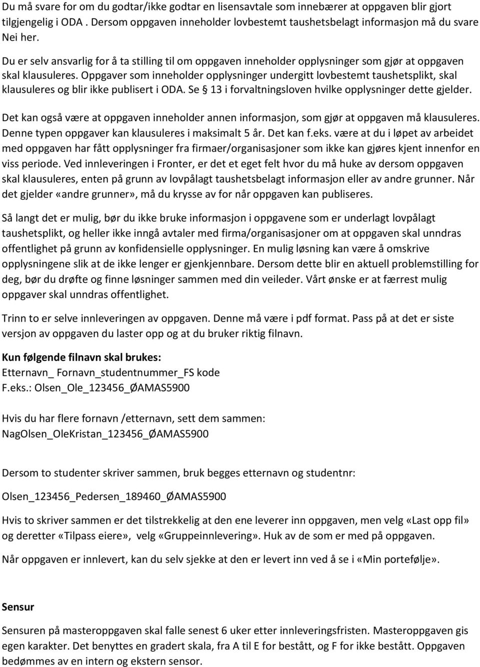 Oppgaver som inneholder opplysninger undergitt lovbestemt taushetsplikt, skal klausuleres og blir ikke publisert i ODA. Se 13 i forvaltningsloven hvilke opplysninger dette gjelder.