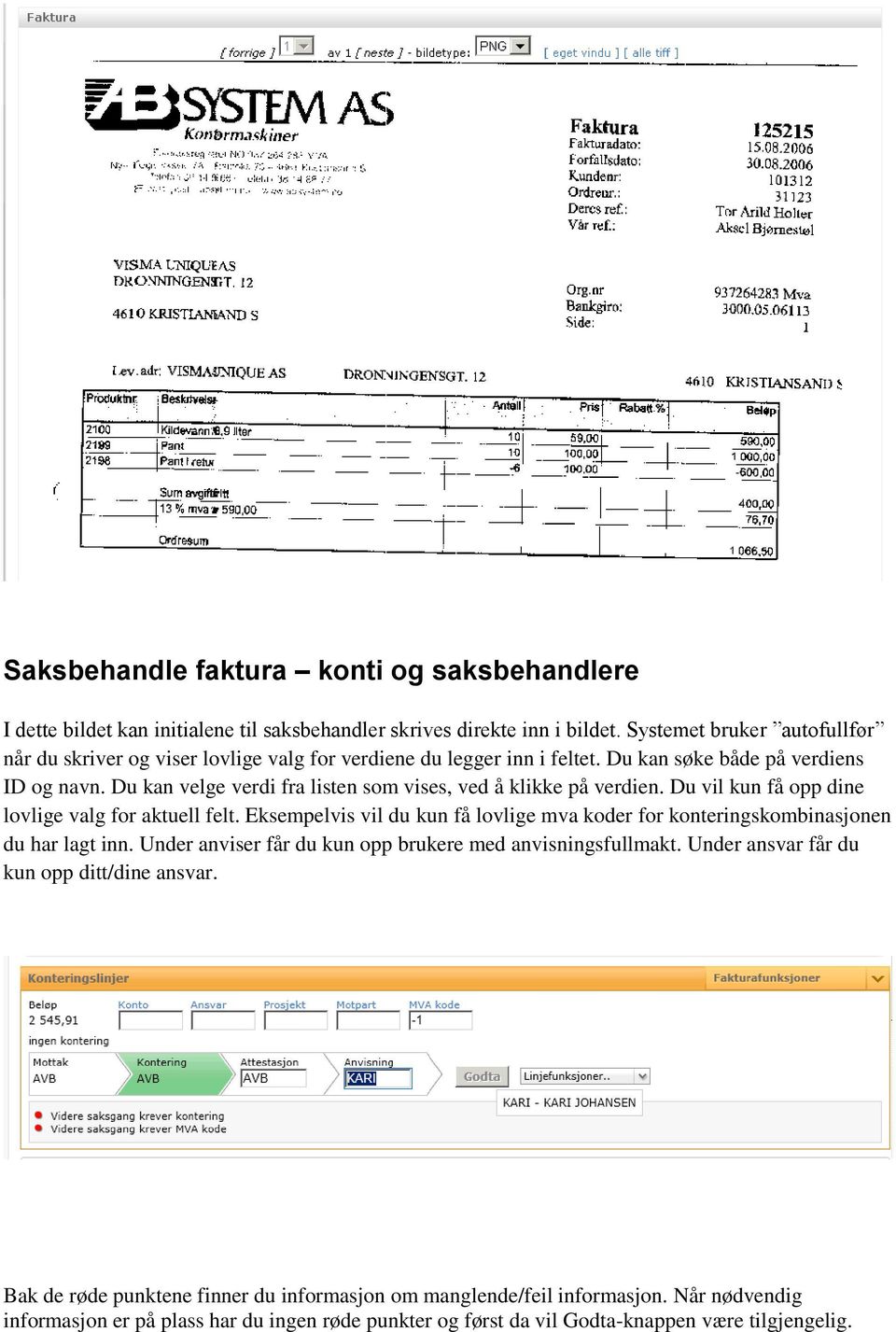 Du kan velge verdi fra listen som vises, ved å klikke på verdien. Du vil kun få opp dine lovlige valg for aktuell felt.