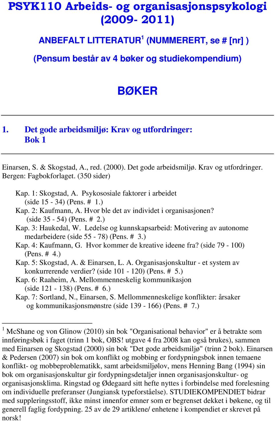 Psykososiale faktorer i arbeidet (side 15-34) (Pens. # 1.) Kap. 2: Kaufmann, A. Hvor ble det av individet i organisasjonen? (side 35-54) (Pens. # 2.) Kap. 3: Haukedal, W.