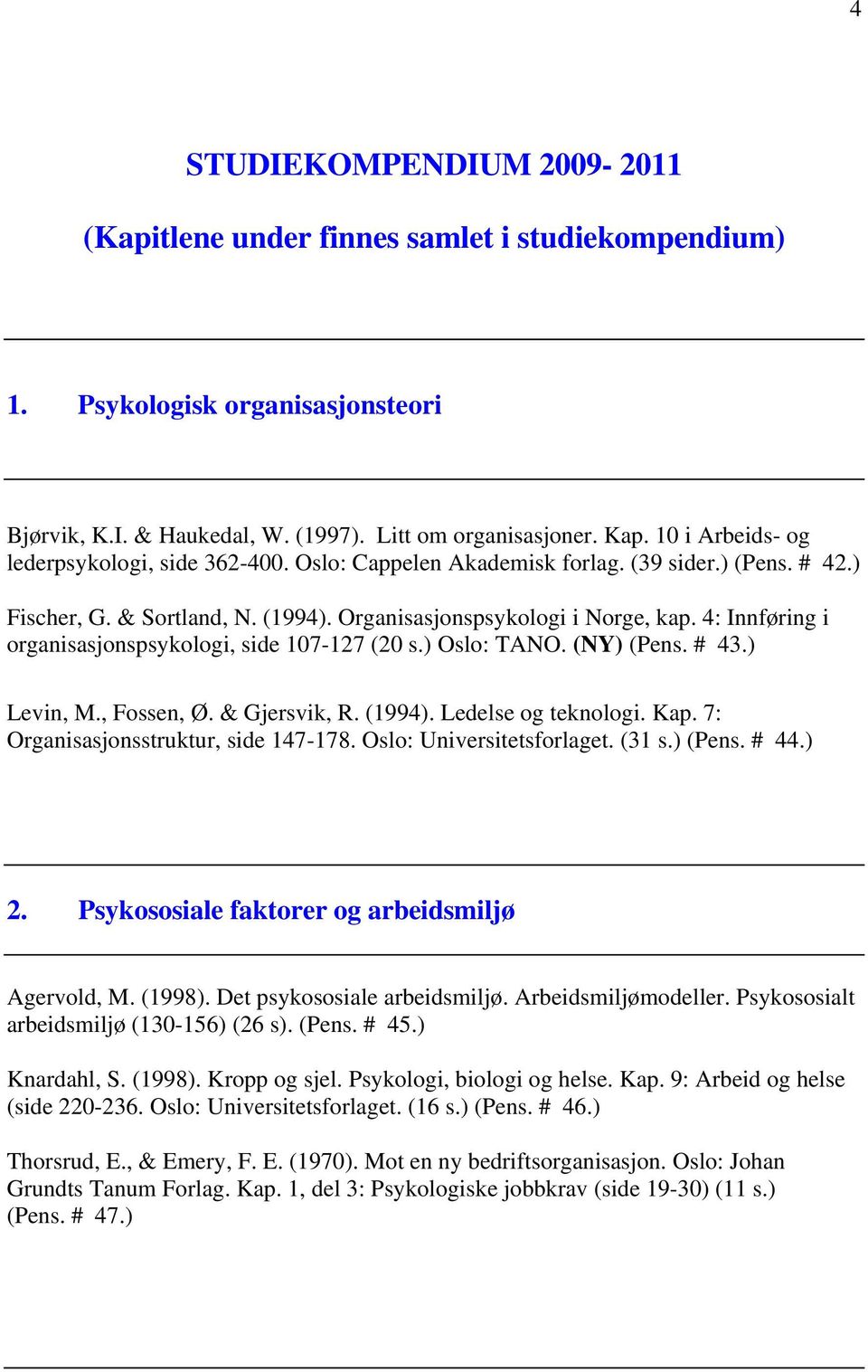 4: Innføring i organisasjonspsykologi, side 107-127 (20 s.) Oslo: TANO. (NY) (Pens. # 43.) Levin, M., Fossen, Ø. & Gjersvik, R. (1994). Ledelse og teknologi. Kap.