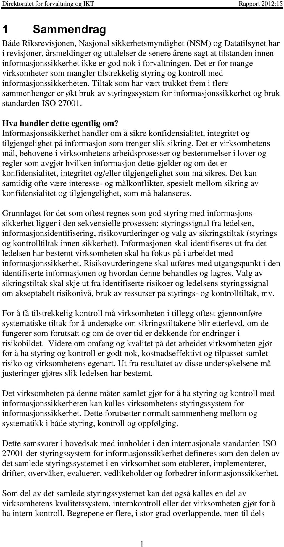 Tiltak som har vært trukket frem i flere sammenhenger er økt bruk av styringssystem for informasjonssikkerhet og bruk standarden ISO 27001. Hva handler dette egentlig om?