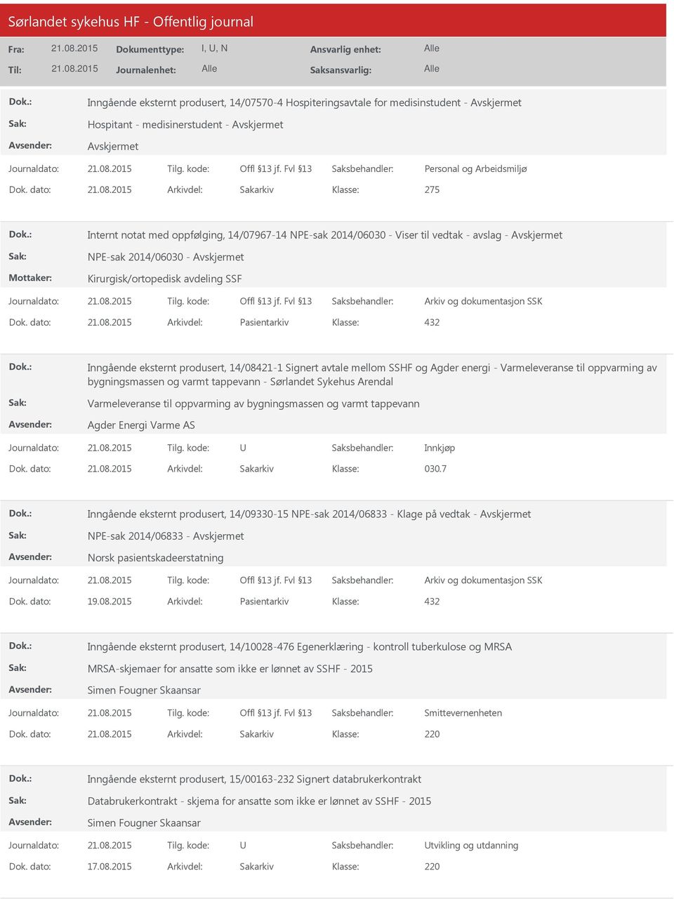 dato: Arkivdel: Pasientarkiv 432 Inngående eksternt produsert, 14/08421-1 Signert avtale mellom SSHF og Agder energi - Varmeleveranse til oppvarming av bygningsmassen og varmt tappevann - Sørlandet