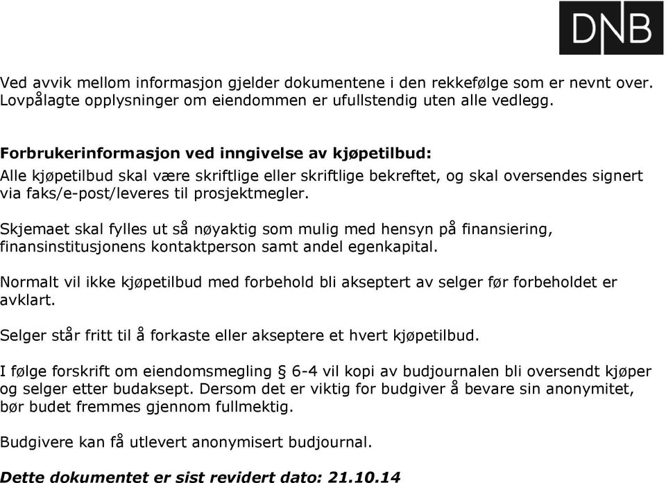 Skjemaet skal fylles ut så nøyaktig som mulig med hensyn på finansiering, finansinstitusjonens kontaktperson samt andel egenkapital.