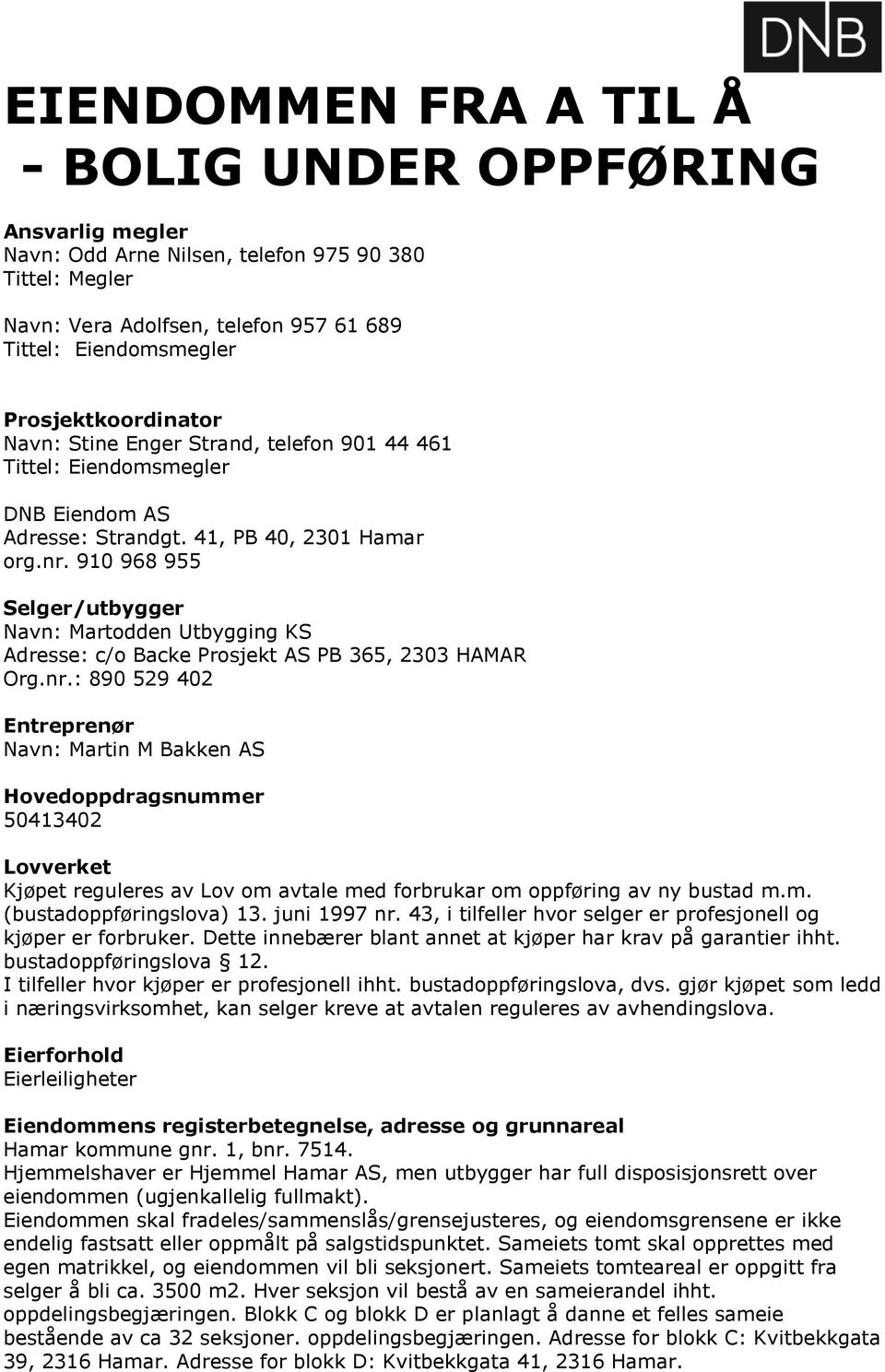 910 968 955 Selger/utbygger Navn: Martodden Utbygging KS Adresse: c/o Backe Prosjekt AS PB 365, 2303 HAMAR Org.nr.