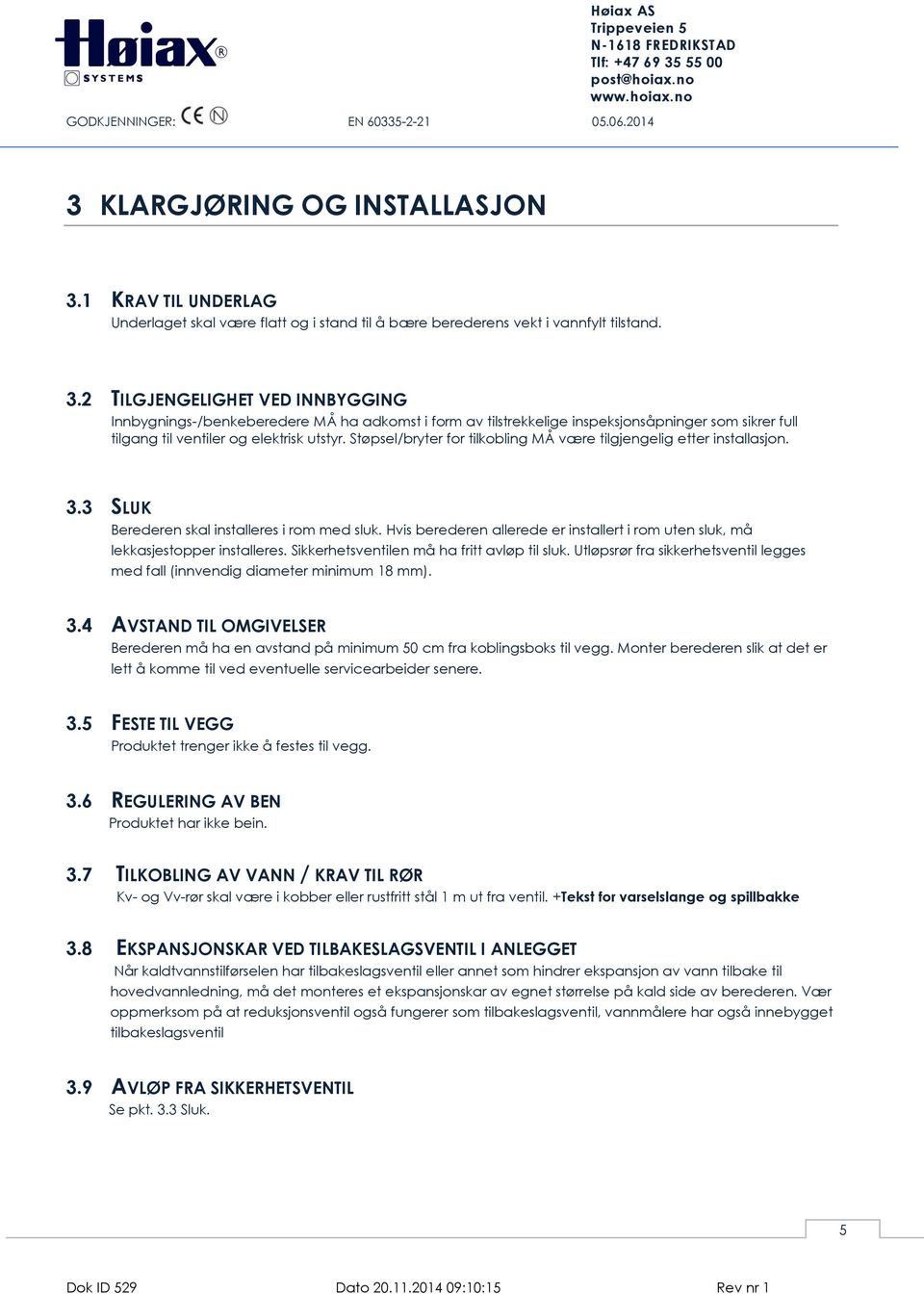 2 TILGJENGELIGHET VED INNBYGGING Innbygnings-/benkeberedere MÅ ha adkomst i form av tilstrekkelige inspeksjonsåpninger som sikrer full tilgang til ventiler og elektrisk utstyr.