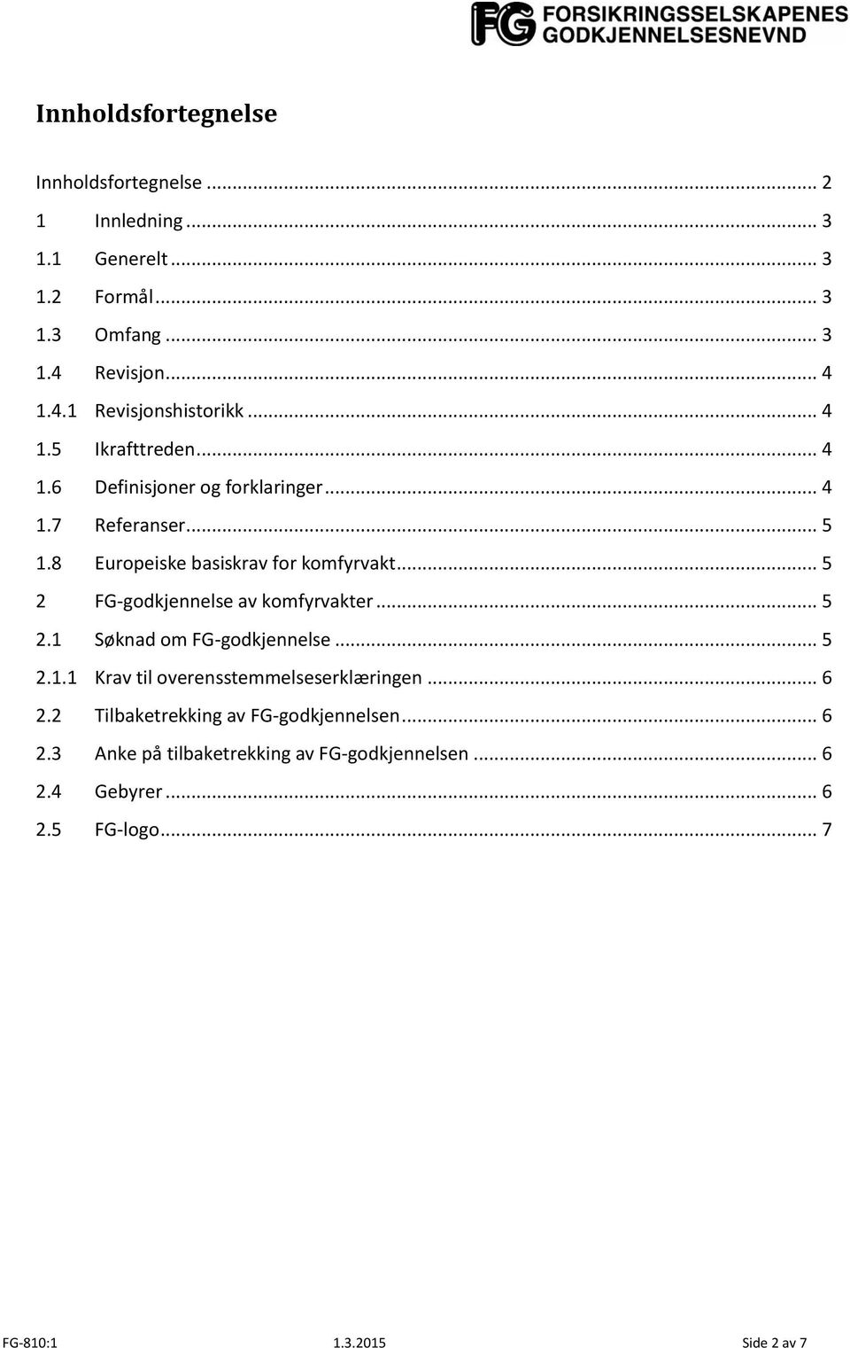 .. 5 2 FG-godkjennelse av komfyrvakter... 5 2.1 Søknad om FG-godkjennelse... 5 2.1.1 Krav til overensstemmelseserklæringen... 6 2.