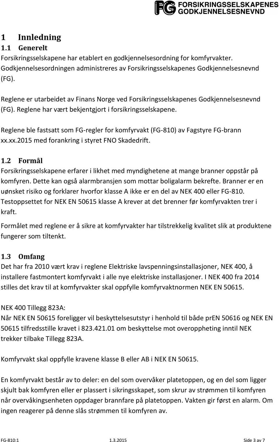 Reglene ble fastsatt som FG-regler for komfyrvakt (FG-810) av Fagstyre FG-brann xx.xx.2015 med forankring i styret FNO Skadedrift. 1.