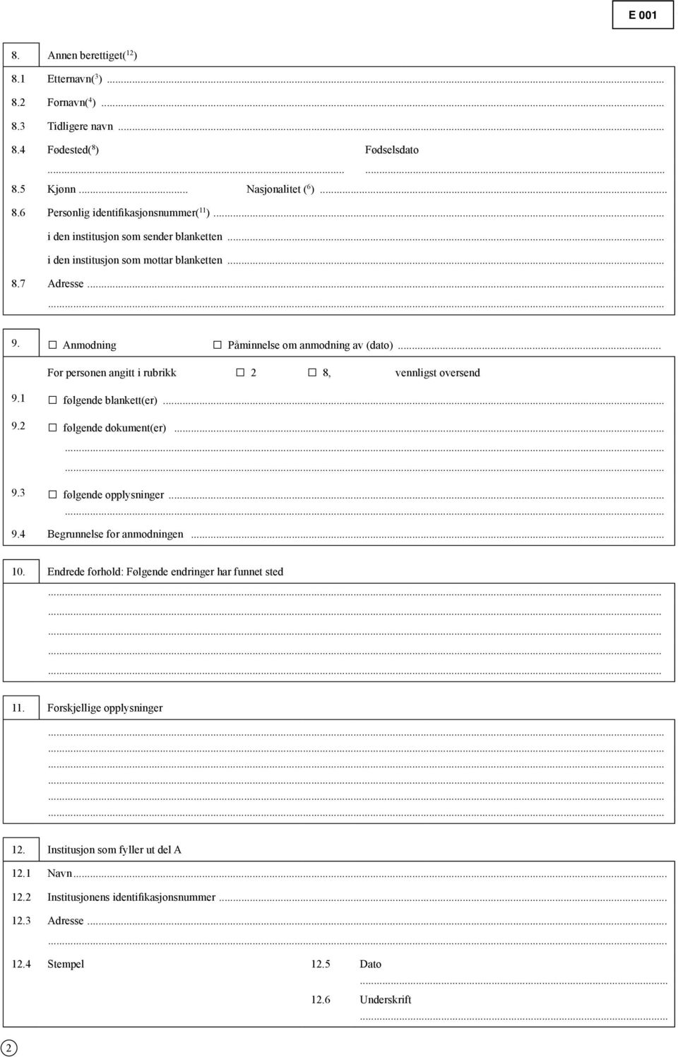 Anmodning Påminnelse om anmodning av (dato)... For personen angitt i rubrikk 2 8, vennligst oversend 9.1 følgende blankett(er)... 9.2 følgende dokument(er)......... 9.3 følgende opplysninger...... 9.4 Begrunnelse for anmodningen.