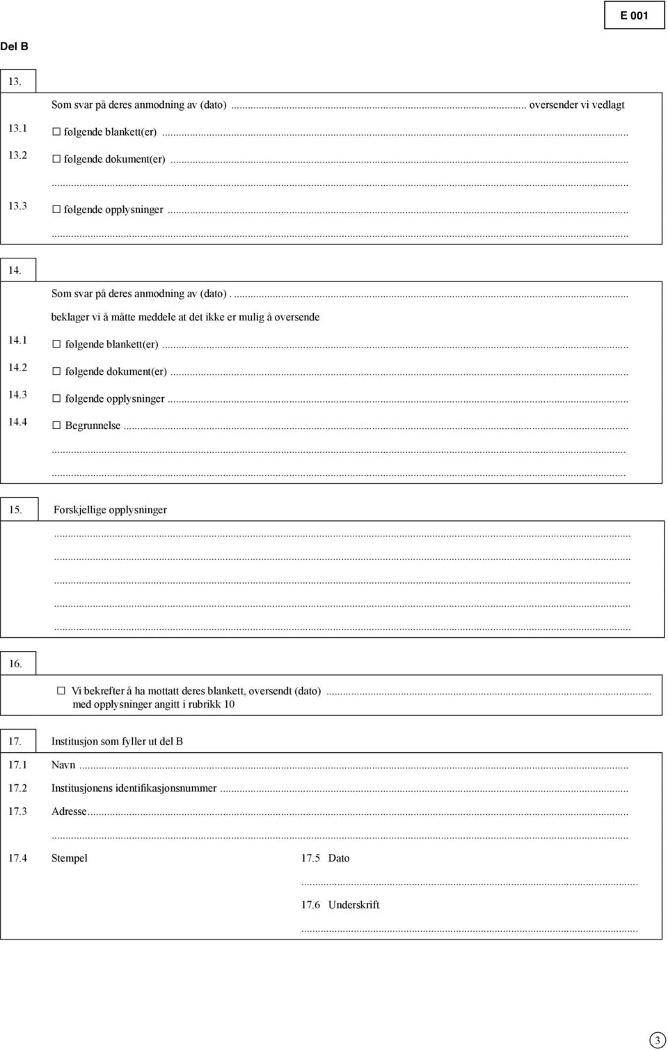 .. 14.3 følgende opplysninger... 14.4 Begrunnelse......... 15. Forskjellige opplysninger............... 16. Vi bekrefter å ha mottatt deres blankett, oversendt (dato).