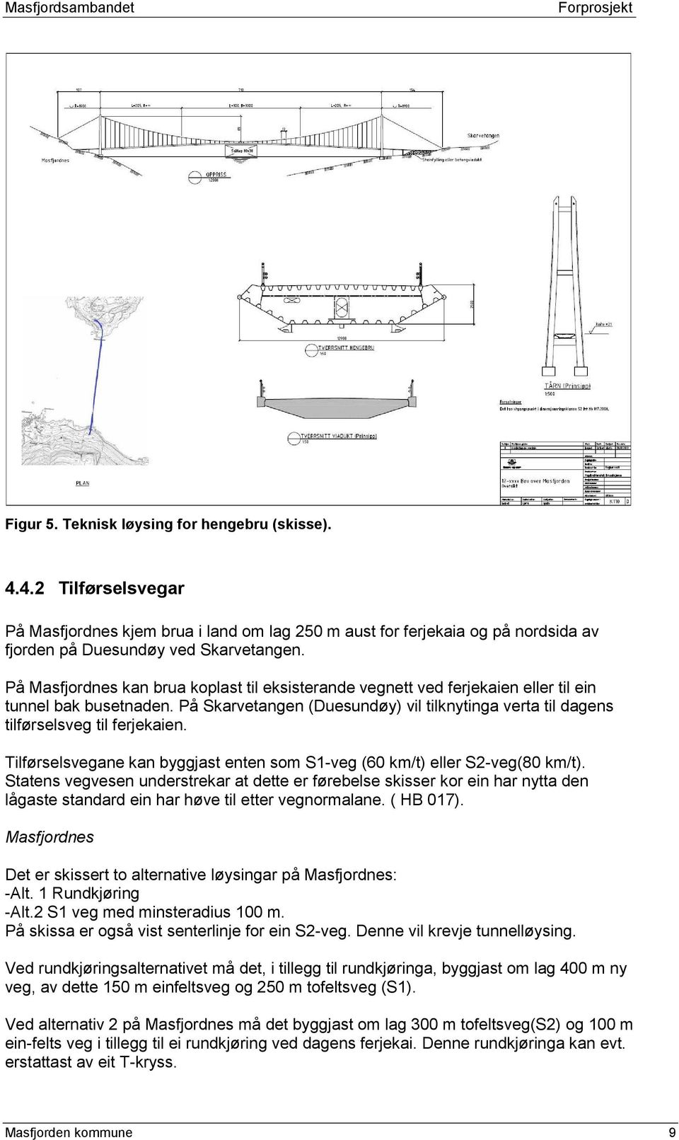 Tilførselsvegane kan byggjast enten som S1-veg (60 km/t) eller S2-veg(80 km/t).