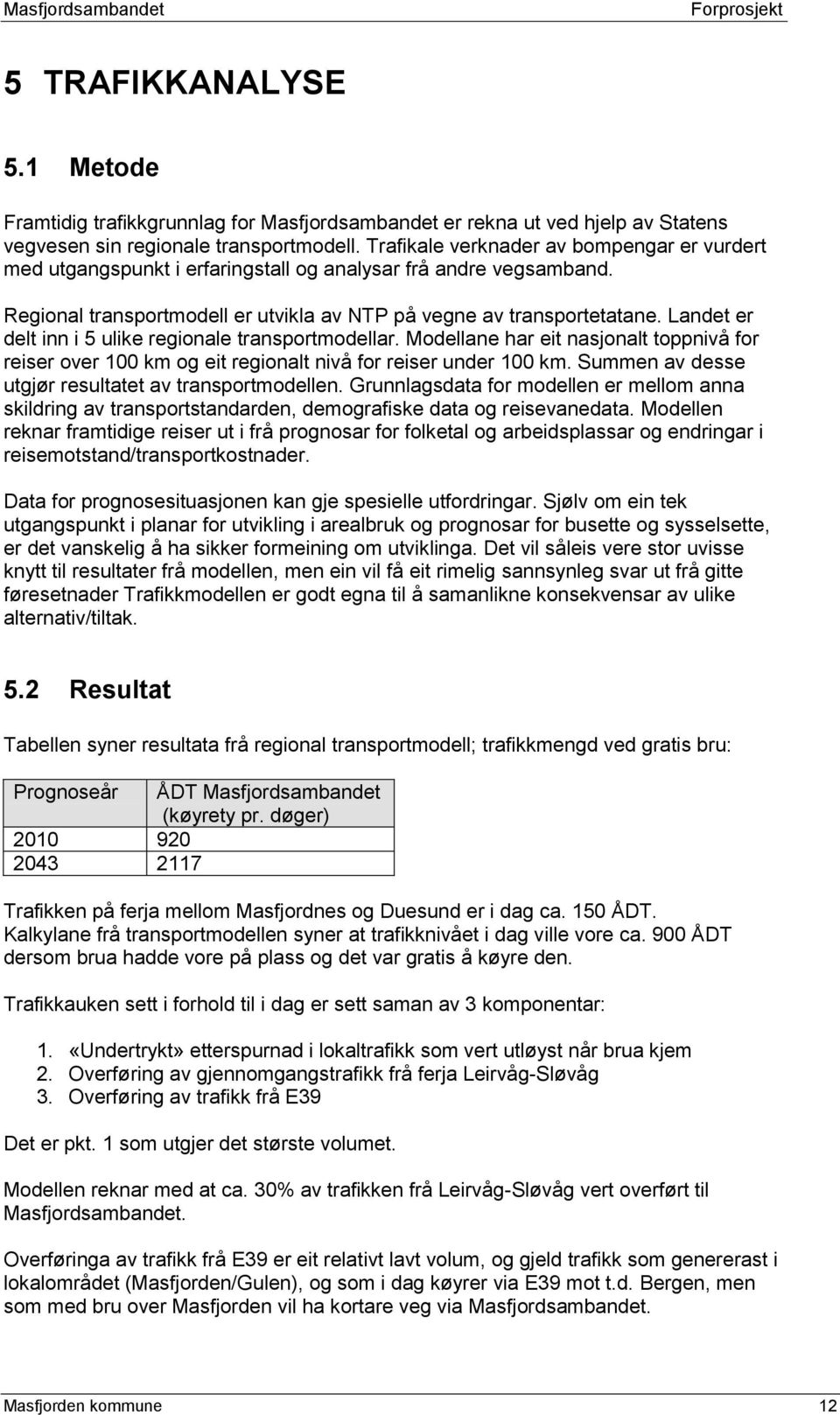 Landet er delt inn i 5 ulike regionale transportmodellar. Modellane har eit nasjonalt toppnivå for reiser over 100 km og eit regionalt nivå for reiser under 100 km.