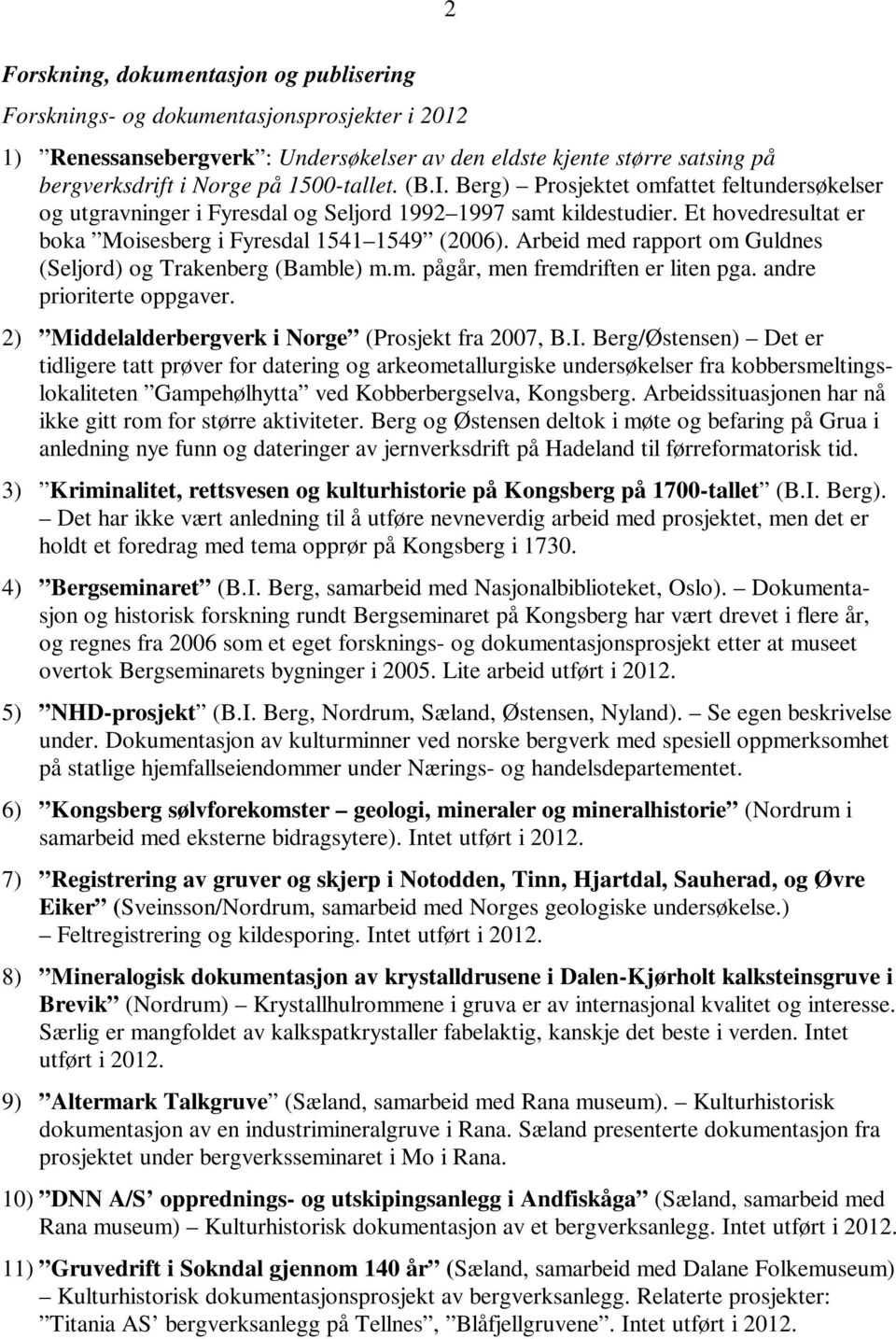Arbeid med rapport om Guldnes (Seljord) og Trakenberg (Bamble) m.m. pågår, men fremdriften er liten pga. andre prioriterte oppgaver. 2) Middelalderbergverk i Norge (Prosjekt fra 2007, B.I.