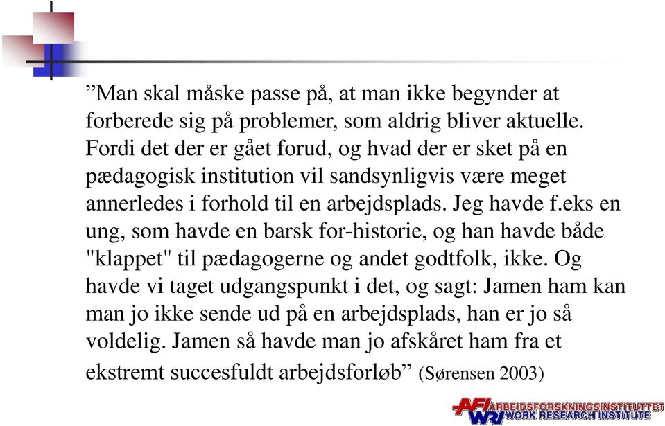 Jeg havde f.eks en ung, som havde en barsk for-historie, og han havde både "klappet" til pædagogerne og andet godtfolk, ikke.