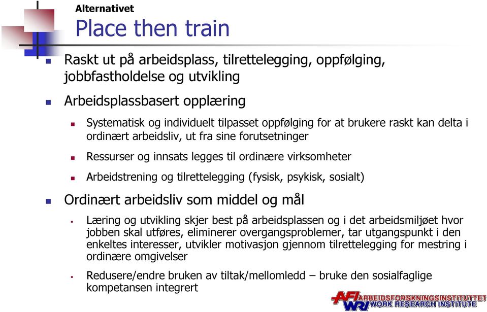 sosialt) Ordinært arbeidsliv som middel og mål Læring og utvikling skjer best på arbeidsplassen og i det arbeidsmiljøet hvor jobben skal utføres, eliminerer overgangsproblemer, tar